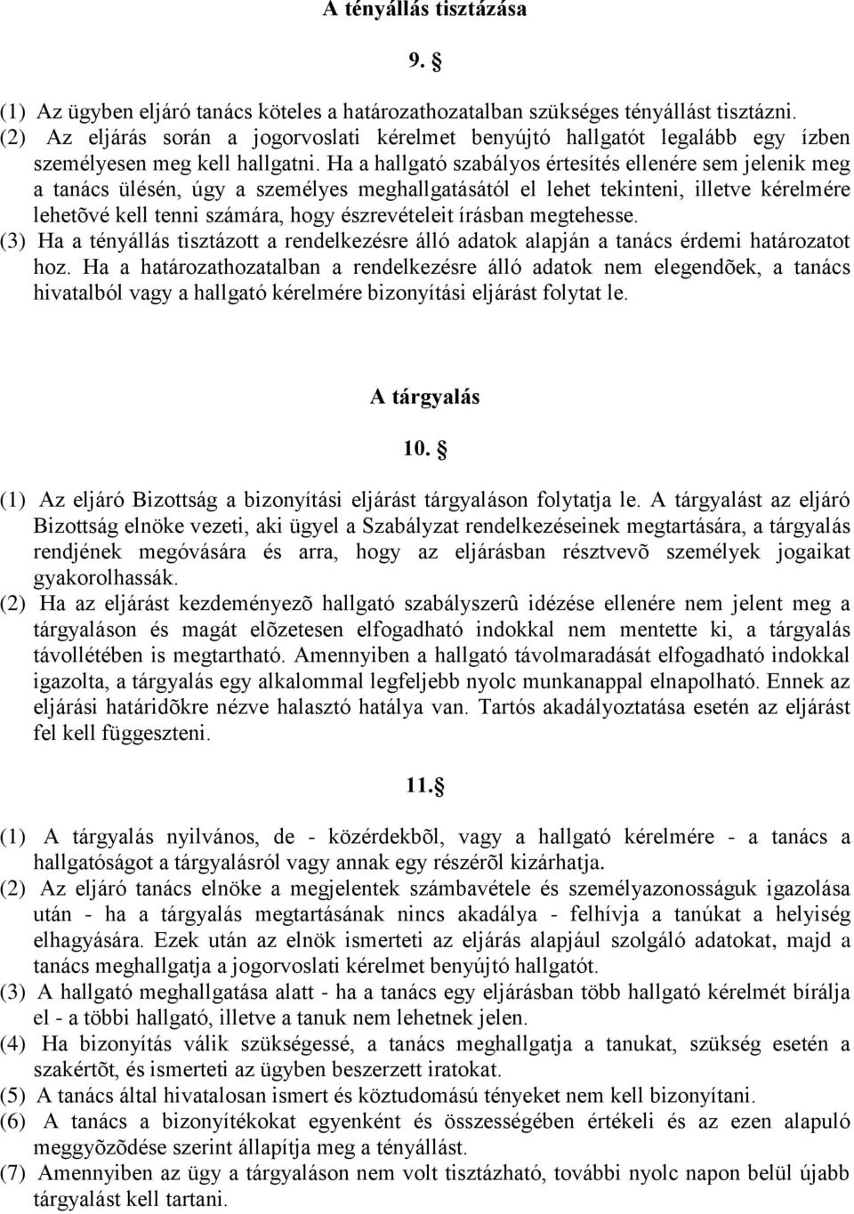 Ha a hallgató szabályos értesítés ellenére sem jelenik meg a tanács ülésén, úgy a személyes meghallgatásától el lehet tekinteni, illetve kérelmére lehetõvé kell tenni számára, hogy észrevételeit