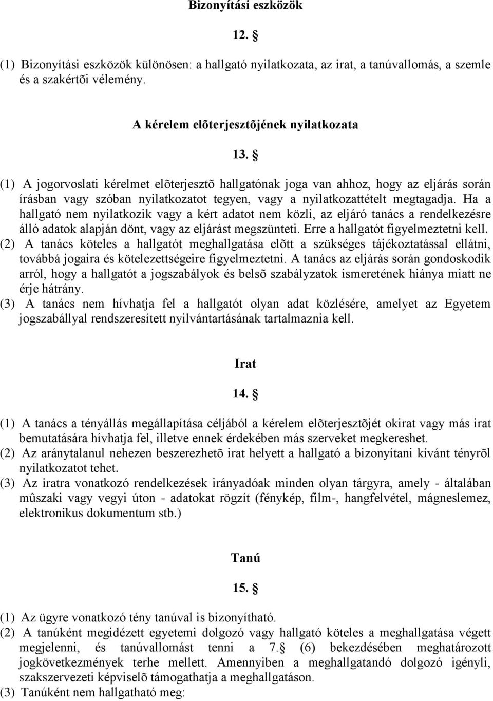 Ha a hallgató nem nyilatkozik vagy a kért adatot nem közli, az eljáró tanács a rendelkezésre álló adatok alapján dönt, vagy az eljárást megszünteti. Erre a hallgatót figyelmeztetni kell.