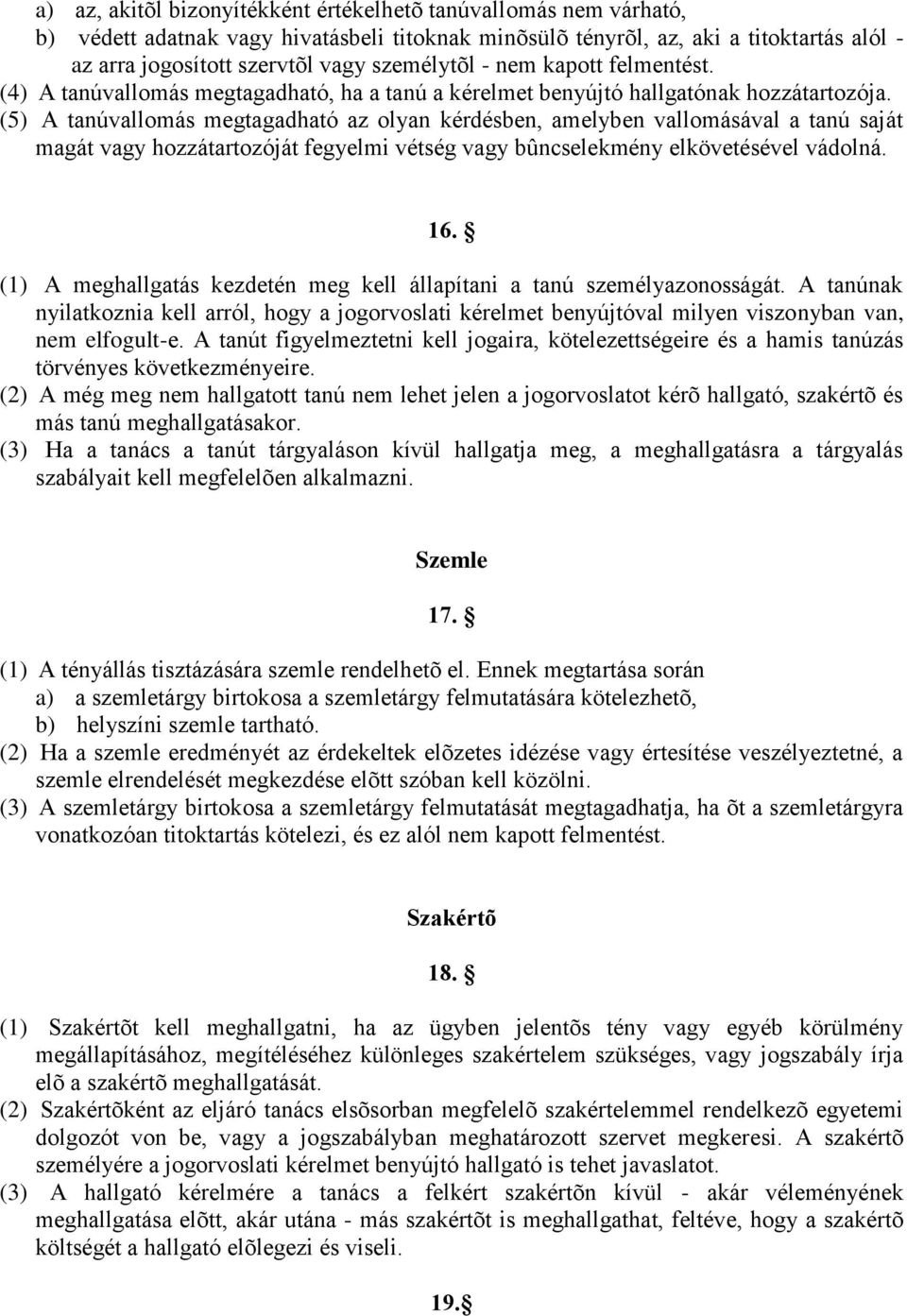 (5) A tanúvallomás megtagadható az olyan kérdésben, amelyben vallomásával a tanú saját magát vagy hozzátartozóját fegyelmi vétség vagy bûncselekmény elkövetésével vádolná. 16.