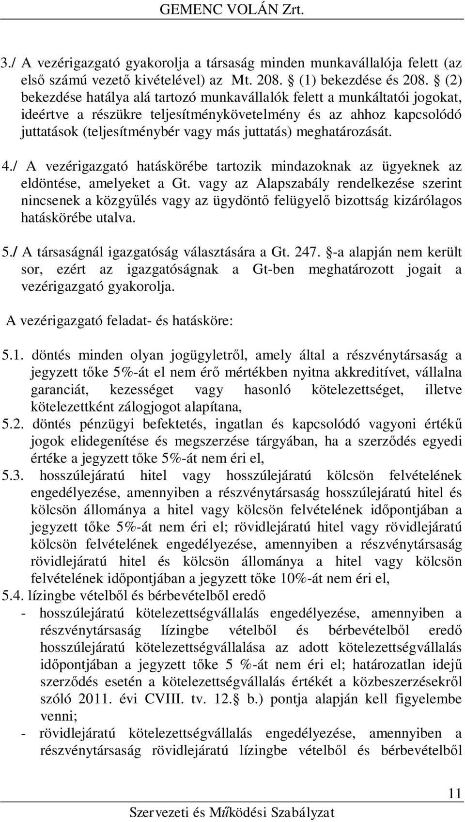 meghatározását. 4./ A vezérigazgató hatáskörébe tartozik mindazoknak az ügyeknek az eldöntése, amelyeket a Gt.