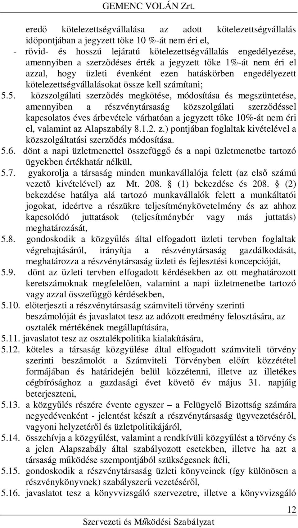 5. közszolgálati szerződés megkötése, módosítása és megszüntetése, amennyiben a részvénytársaság közszolgálati szerződéssel kapcsolatos éves árbevétele várhatóan a jegyzett tőke 10%-át nem éri el,