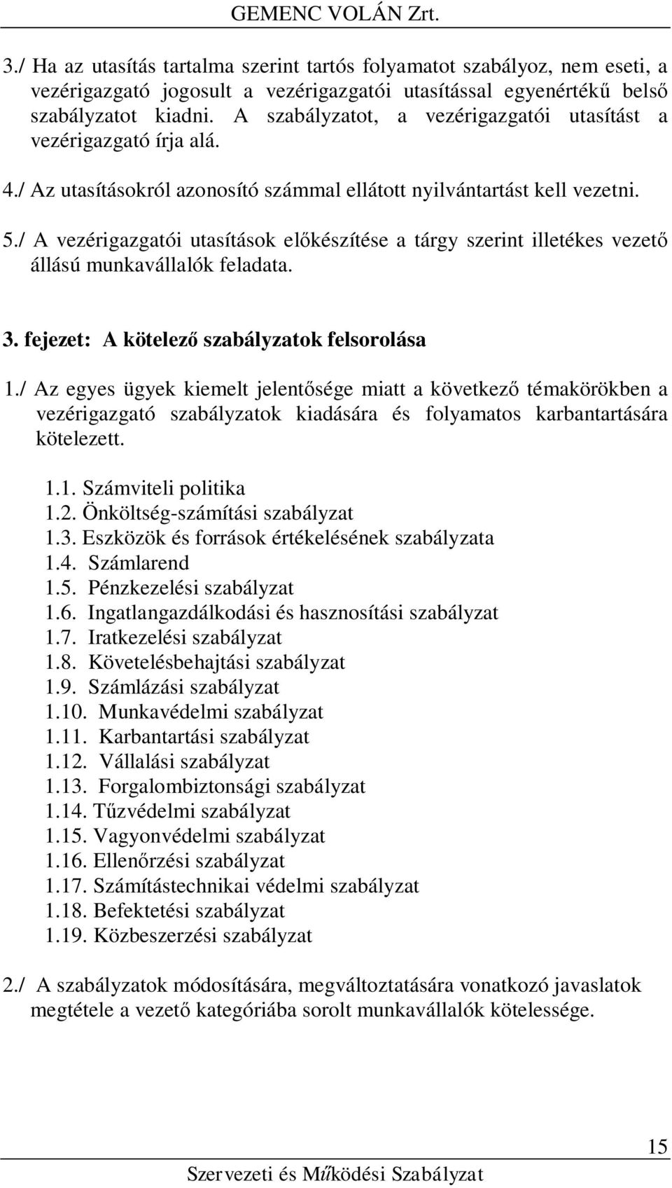 / A vezérigazgatói utasítások előkészítése a tárgy szerint illetékes vezető állású munkavállalók feladata. 3. fejezet: A kötelező szabályzatok felsorolása 1.