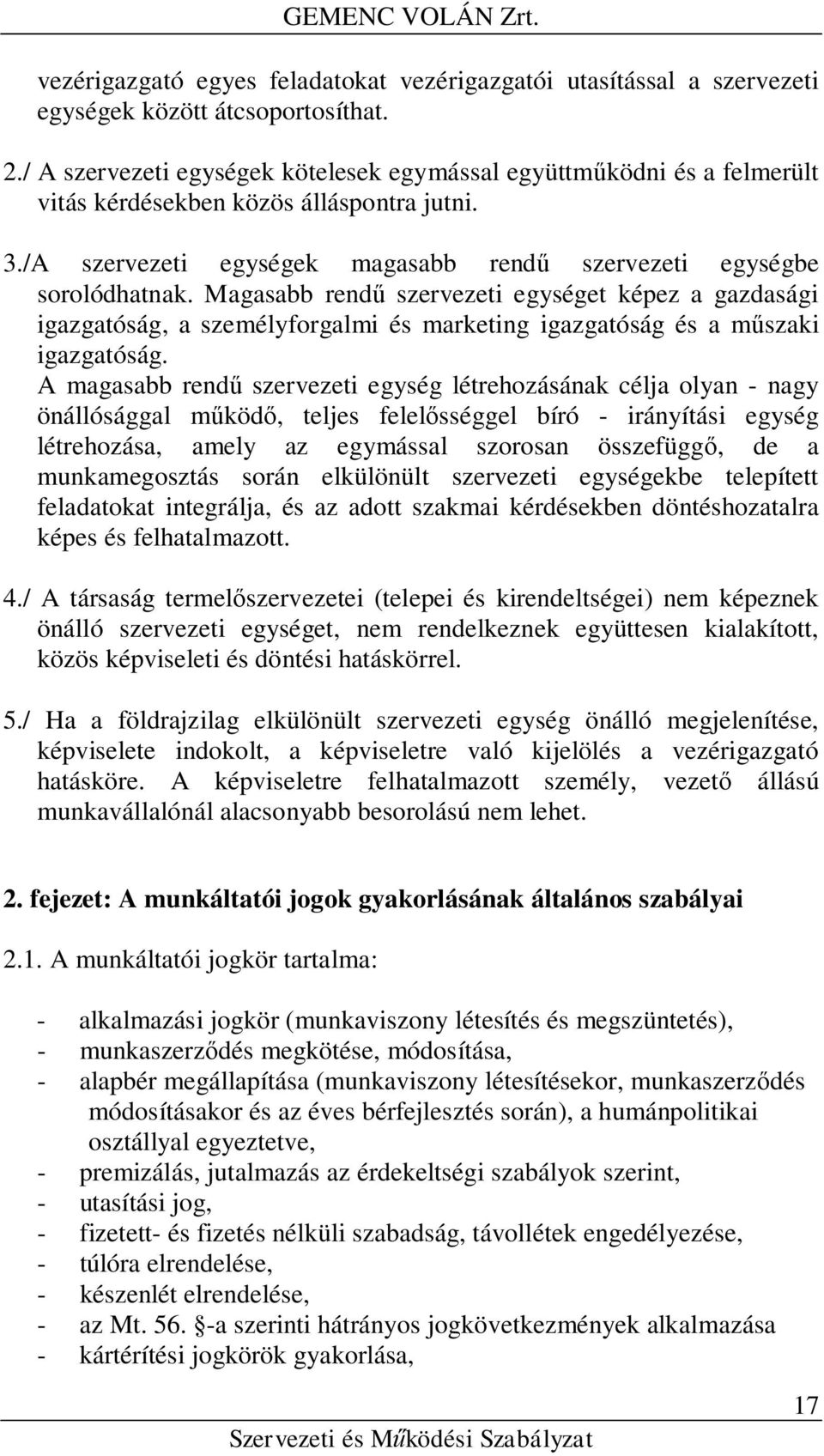 Magasabb rendű szervezeti egységet képez a gazdasági igazgatóság, a személyforgalmi és marketing igazgatóság és a műszaki igazgatóság.