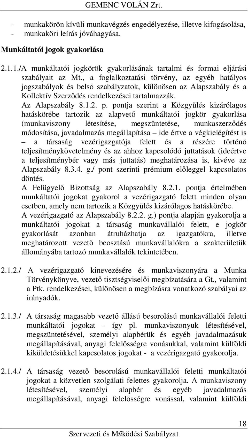 , a foglalkoztatási törvény, az egyéb hatályos jogszabályok és belső szabályzatok, különösen az Alapszabály és a Kollektív Szerződés rendelkezései tartalmazzák. Az Alapszabály 8.1.2. p.