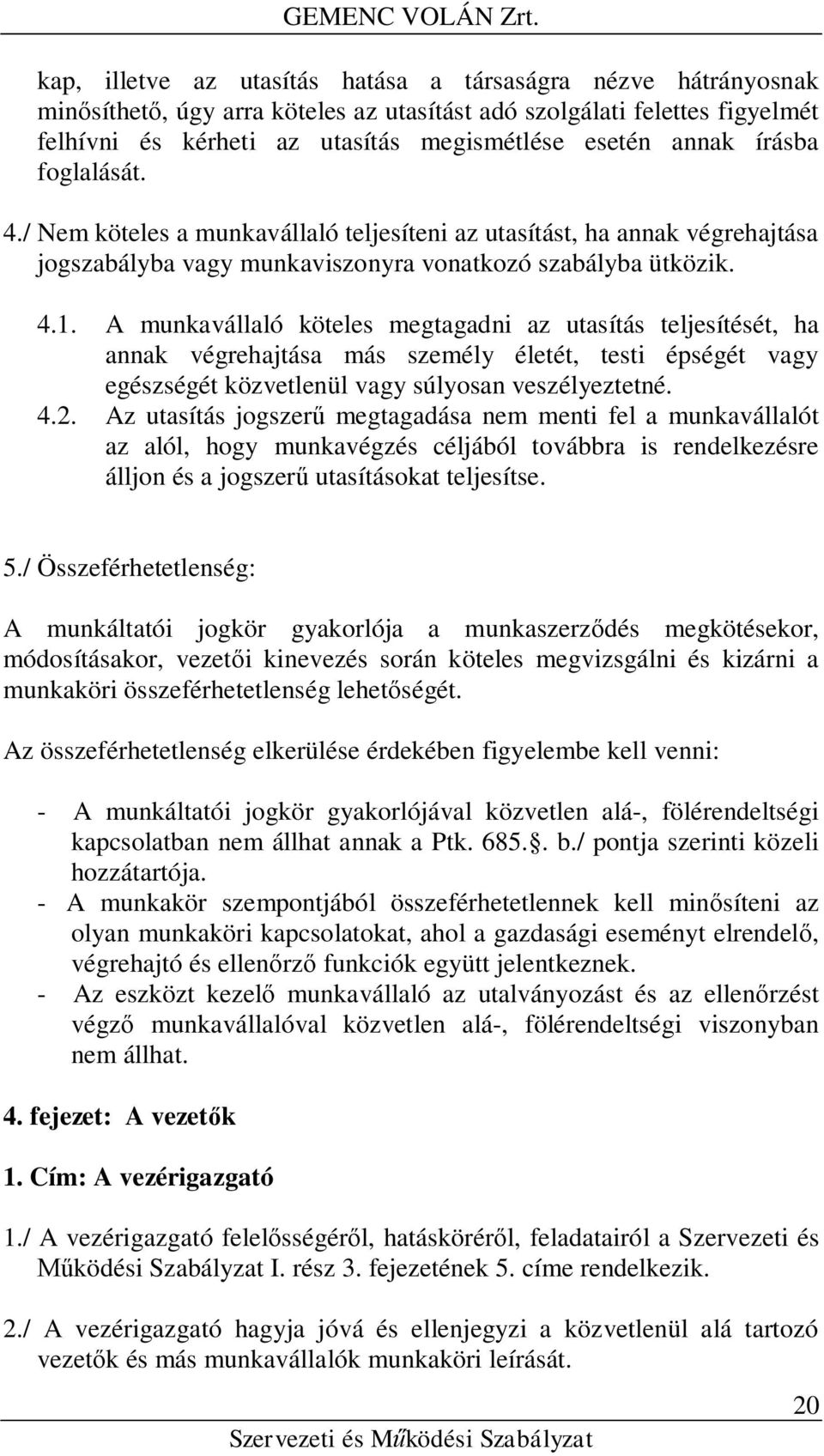 A munkavállaló köteles megtagadni az utasítás teljesítését, ha annak végrehajtása más személy életét, testi épségét vagy egészségét közvetlenül vagy súlyosan veszélyeztetné. 4.2.