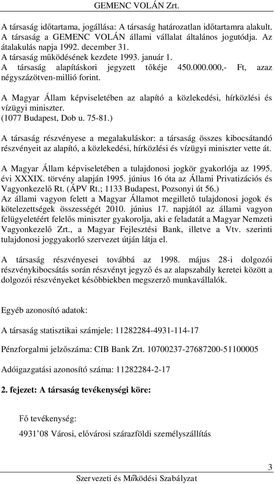A Magyar Állam képviseletében az alapító a közlekedési, hírközlési és vízügyi miniszter. (1077 Budapest, Dob u. 75-81.