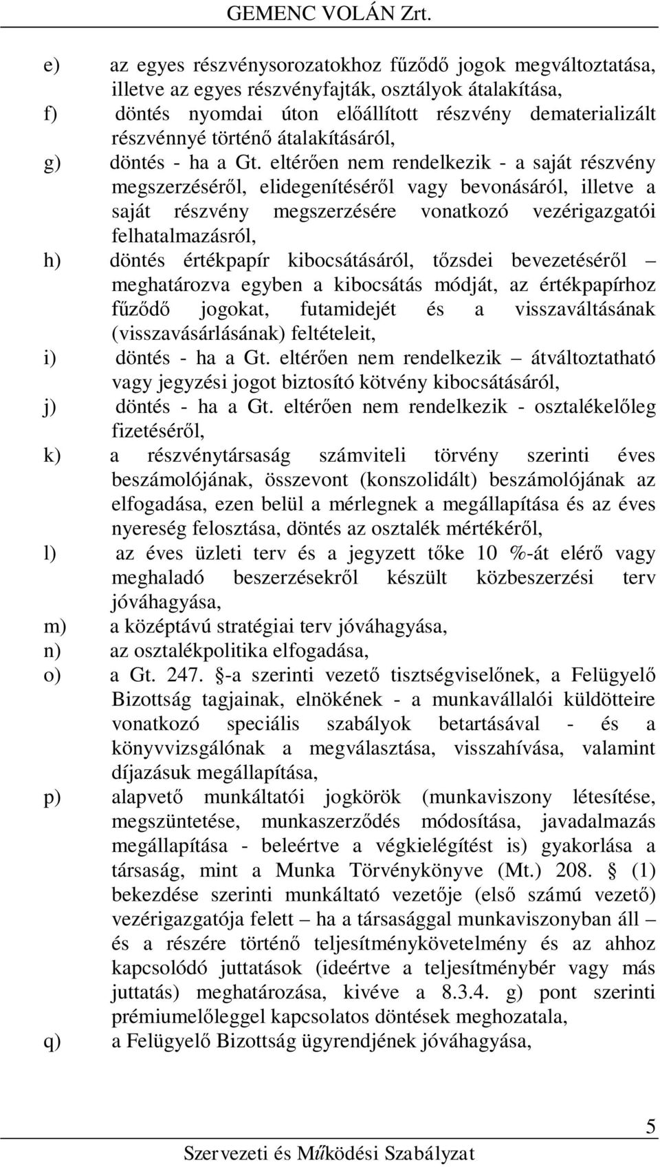 eltérően nem rendelkezik - a saját részvény megszerzéséről, elidegenítéséről vagy bevonásáról, illetve a saját részvény megszerzésére vonatkozó vezérigazgatói felhatalmazásról, h) döntés értékpapír