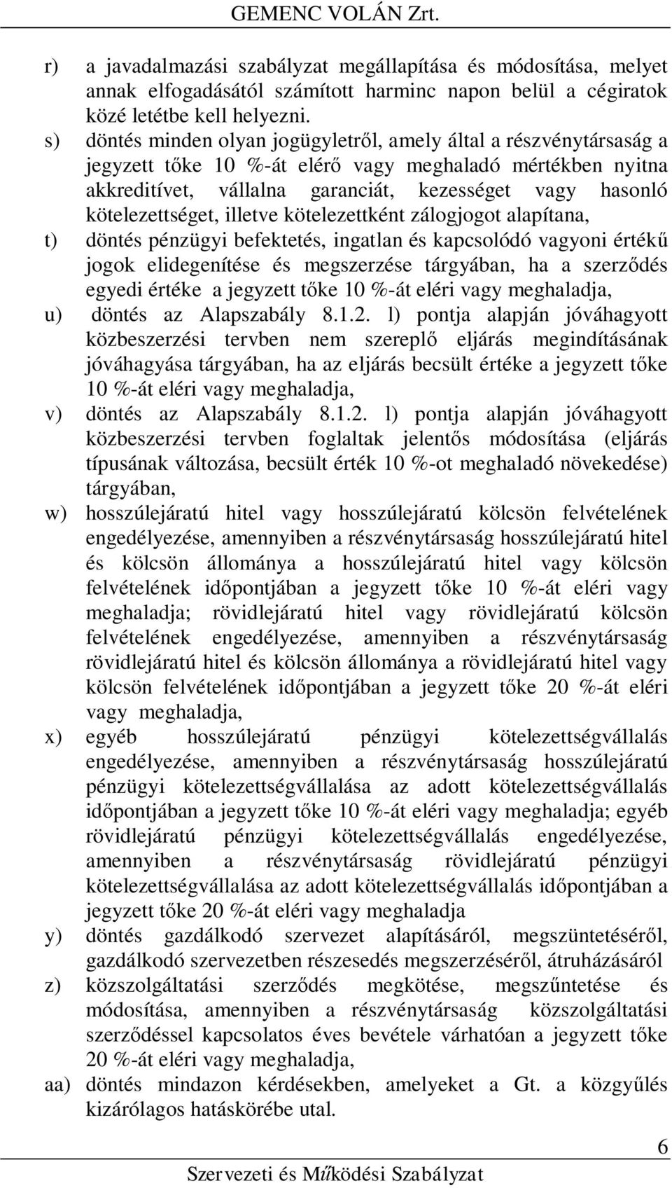 kötelezettséget, illetve kötelezettként zálogjogot alapítana, t) döntés pénzügyi befektetés, ingatlan és kapcsolódó vagyoni értékű jogok elidegenítése és megszerzése tárgyában, ha a szerződés egyedi