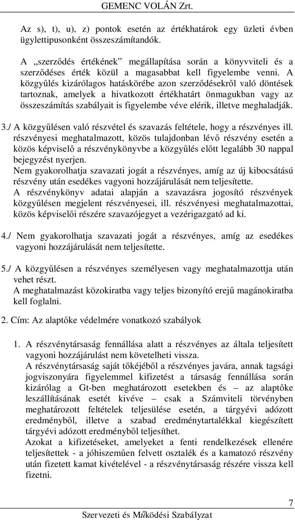 A közgyűlés kizárólagos hatáskörébe azon szerződésekről való döntések tartoznak, amelyek a hivatkozott értékhatárt önmagukban vagy az összeszámítás szabályait is figyelembe véve elérik, illetve