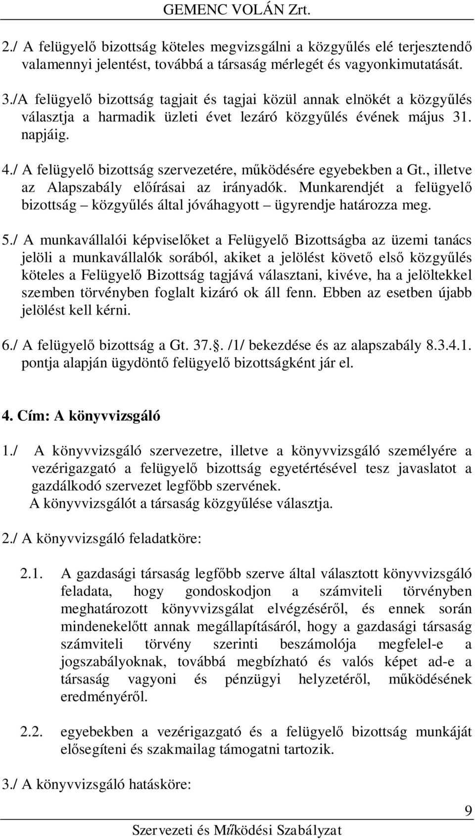 / A felügyelő bizottság szervezetére, működésére egyebekben a Gt., illetve az Alapszabály előírásai az irányadók.