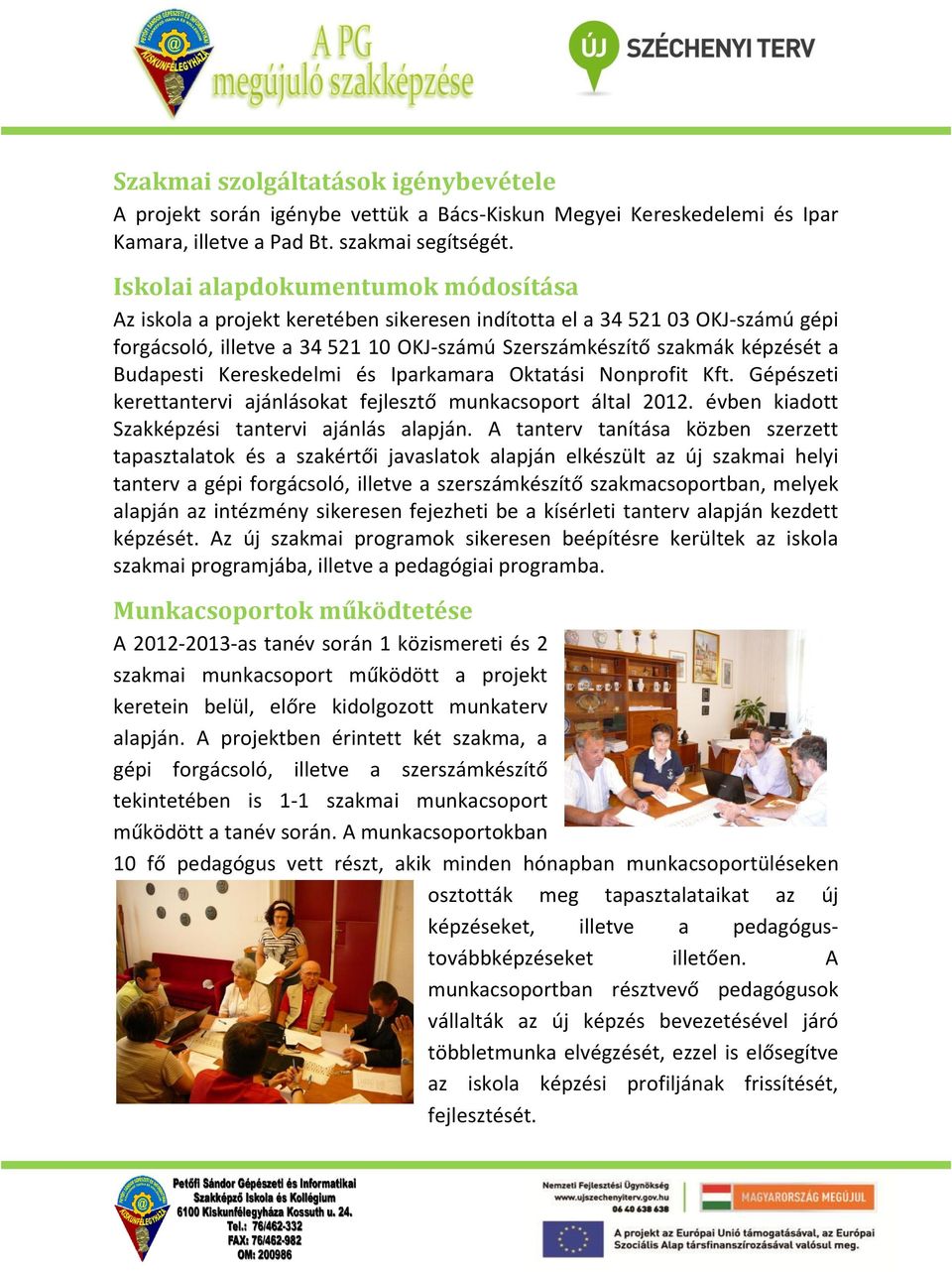 Budapesti Kereskedelmi és Iparkamara Oktatási Nonprofit Kft. Gépészeti kerettantervi ajánlásokat fejlesztő munkacsoport által 2012. évben kiadott Szakképzési tantervi ajánlás alapján.