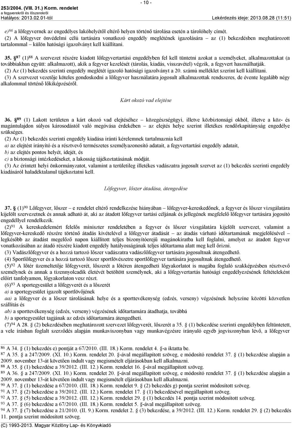 87 (1) 88 A szervezet részére kiadott lőfegyvertartási engedélyben fel kell tüntetni azokat a személyeket, alkalmazottakat (a továbbiakban együtt: alkalmazott), akik a fegyver kezelését (tárolás,