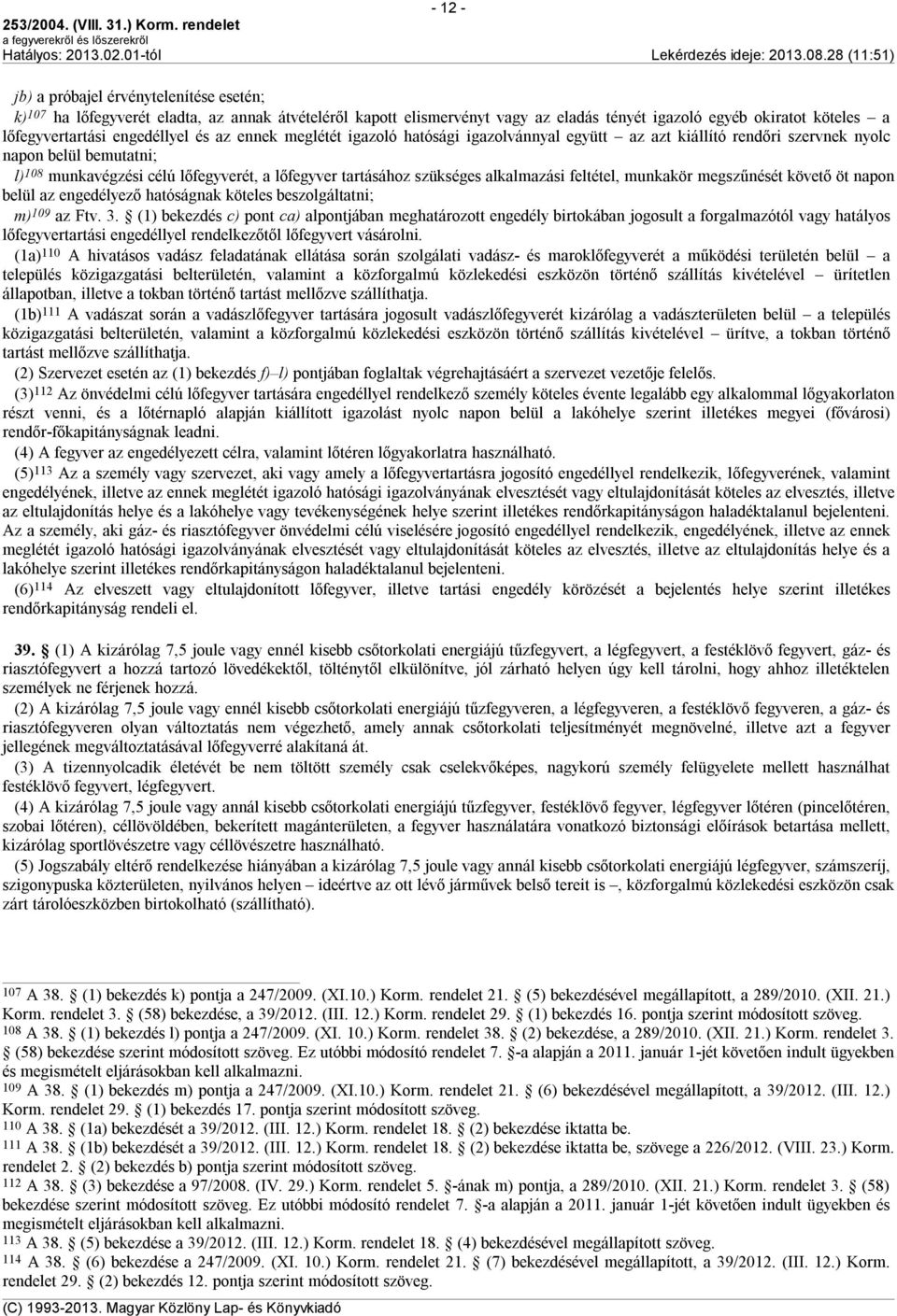 szükséges alkalmazási feltétel, munkakör megszűnését követő öt napon belül az engedélyező hatóságnak köteles beszolgáltatni; m) 109 az Ftv. 3.