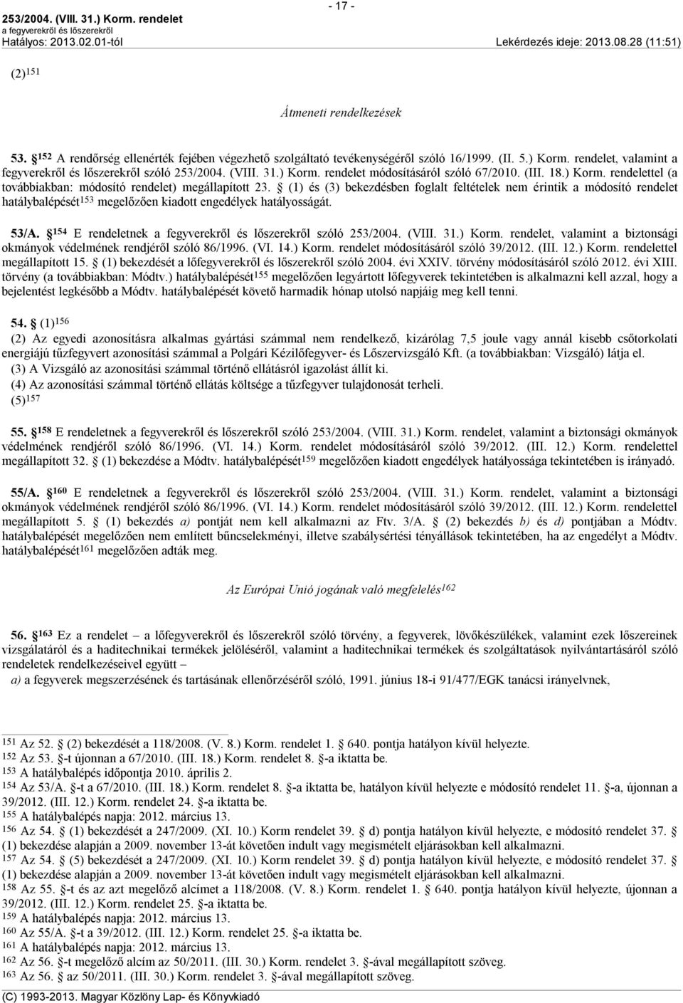 (1) és (3) bekezdésben foglalt feltételek nem érintik a módosító rendelet hatálybalépését 153 megelőzően kiadott engedélyek hatályosságát. 53/A. 154 E rendeletnek szóló 253/2004. (VIII. 31.) Korm.