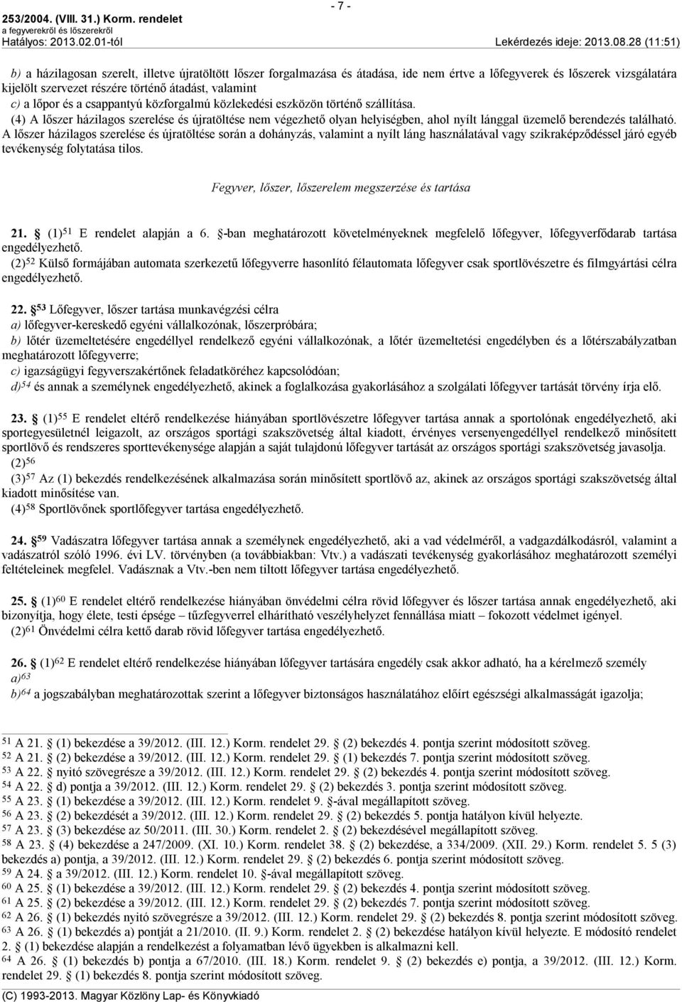 (4) A lőszer házilagos szerelése és újratöltése nem végezhető olyan helyiségben, ahol nyílt lánggal üzemelő berendezés található.