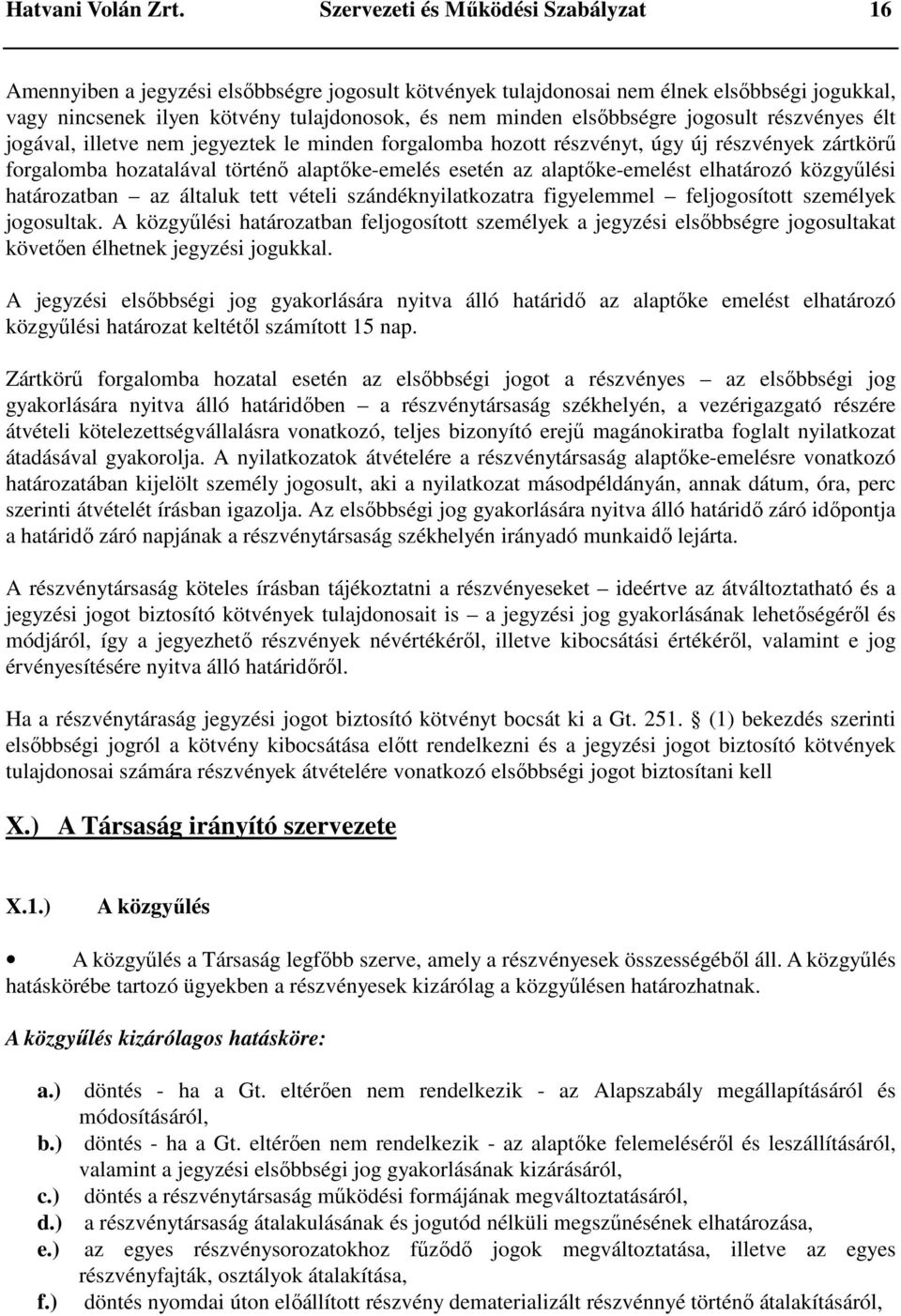 elsőbbségre jogosult részvényes élt jogával, illetve nem jegyeztek le minden forgalomba hozott részvényt, úgy új részvények zártkörű forgalomba hozatalával történő alaptőke-emelés esetén az