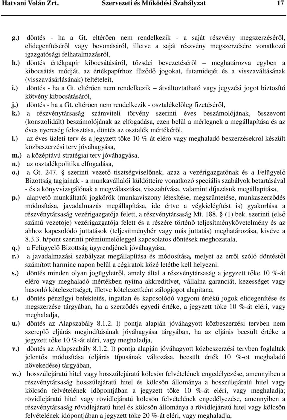 ) döntés értékpapír kibocsátásáról, tőzsdei bevezetéséről meghatározva egyben a kibocsátás módját, az értékpapírhoz fűződő jogokat, futamidejét és a visszaváltásának (visszavásárlásának) feltételeit,