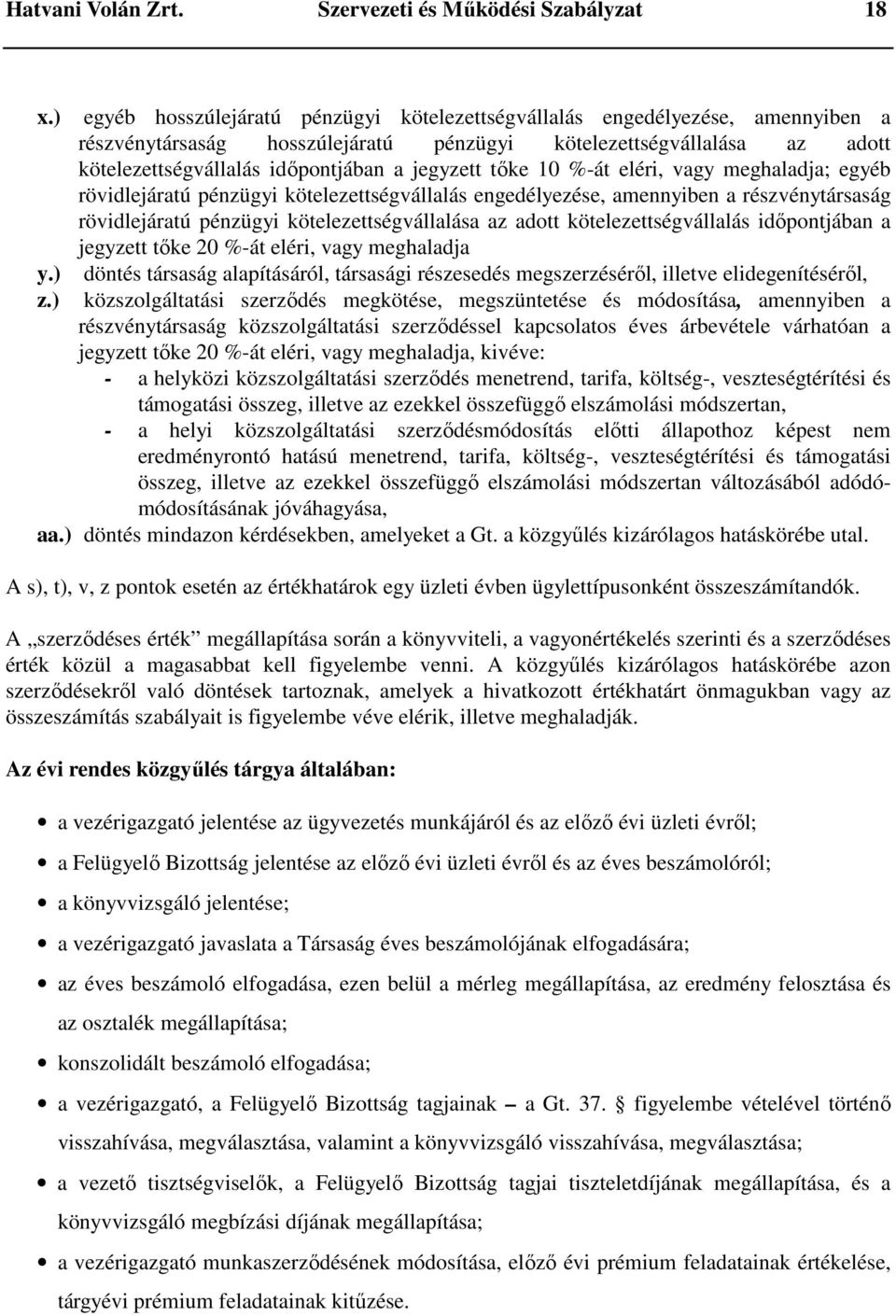 jegyzett tőke 10 %-át eléri, vagy meghaladja; egyéb rövidlejáratú pénzügyi kötelezettségvállalás engedélyezése, amennyiben a részvénytársaság rövidlejáratú pénzügyi kötelezettségvállalása az adott