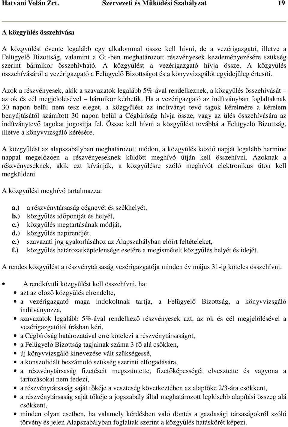 -ben meghatározott részvényesek kezdeményezésére szükség szerint bármikor összehívható. A közgyűlést a vezérigazgató hívja össze.