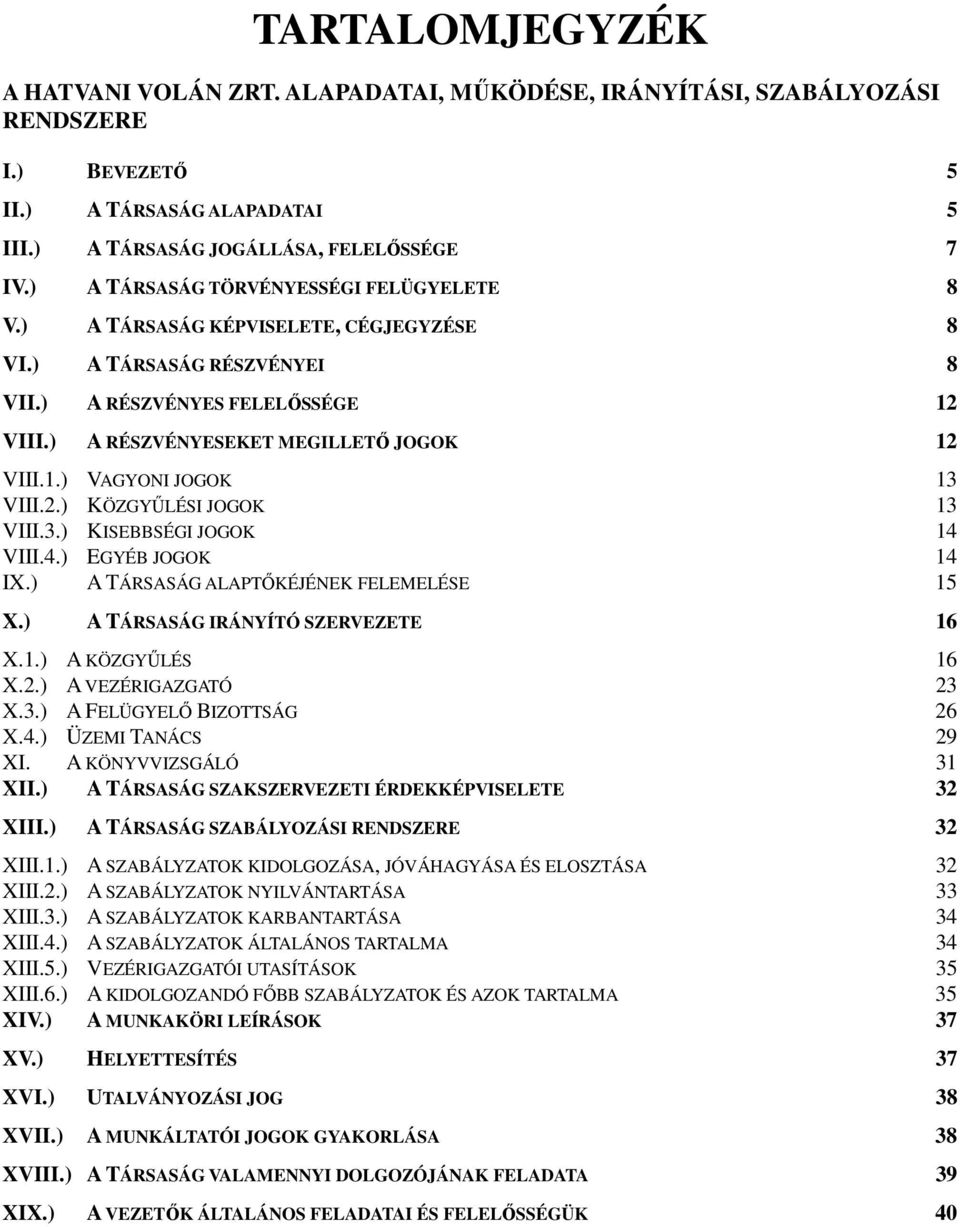 2.) KÖZGYŰLÉSI JOGOK 13 VIII.3.) KISEBBSÉGI JOGOK 14 VIII.4.) EGYÉB JOGOK 14 IX.) A TÁRSASÁG ALAPTŐKÉJÉNEK FELEMELÉSE 15 X.) A TÁRSASÁG IRÁNYÍTÓ SZERVEZETE 16 X.1.) A KÖZGYŰLÉS 16 X.2.) A VEZÉRIGAZGATÓ 23 X.