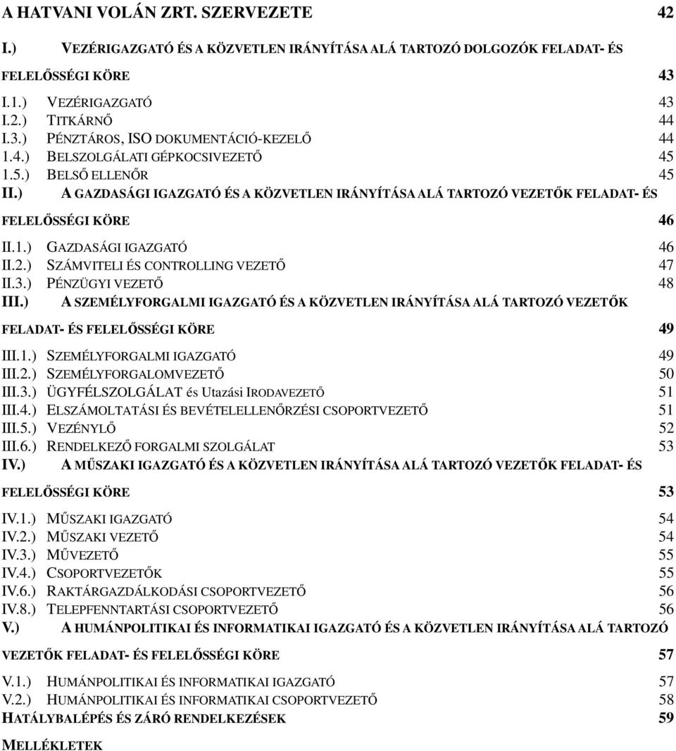 ) SZÁMVITELI ÉS CONTROLLING VEZETŐ 47 II.3.) PÉNZÜGYI VEZETŐ 48 III.) A SZEMÉLYFORGALMI IGAZGATÓ ÉS A KÖZVETLEN IRÁNYÍTÁSA ALÁ TARTOZÓ VEZETŐK FELADAT- ÉS FELELŐSSÉGI KÖRE 49 III.1.