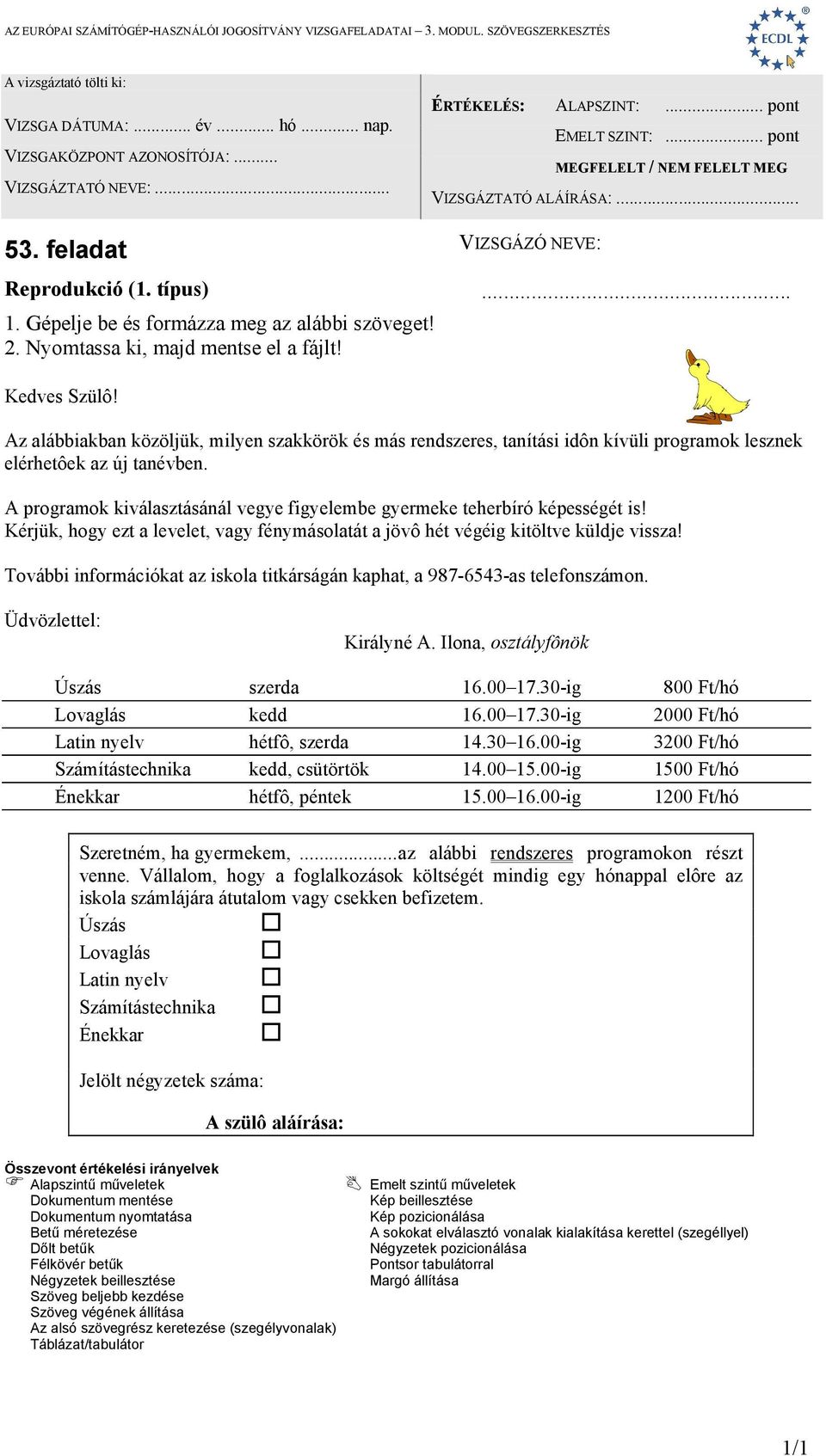 További információkat az iskola titkárságán kaphat, a 987-6543-as telefonszámon. Üdvözlettel: Királyné A. Ilona, osztályfônök Úszás szerda 16.00 17.30-ig 800 Ft/hó Lovaglás kedd 16.00 17.30-ig 2000 Ft/hó Latin nyelv hétfô, szerda 14.