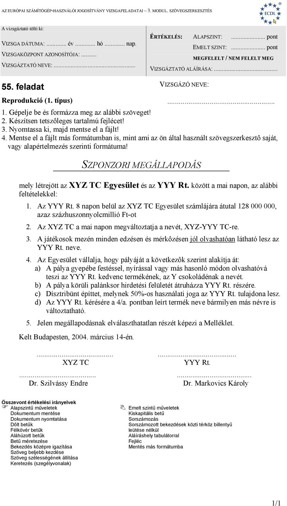 SZPONZORI MEGÁLLAPODÁS mely létrejött az XYZ TC Egyesület és az YYY Rt. között a mai napon, az alábbi feltételekkel: 1. Az YYY Rt.