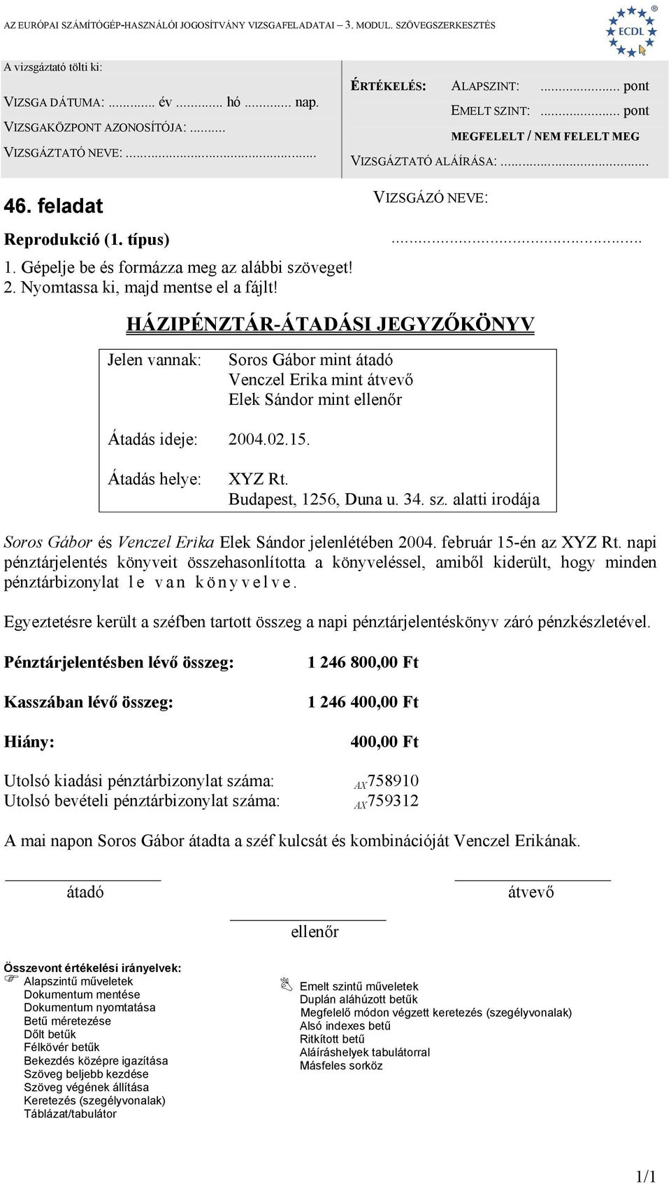 napi pénztárjelentés könyveit összehasonlította a könyveléssel, amiből kiderült, hogy minden pénztárbizonylat l e v a n k ö n y v e l v e.