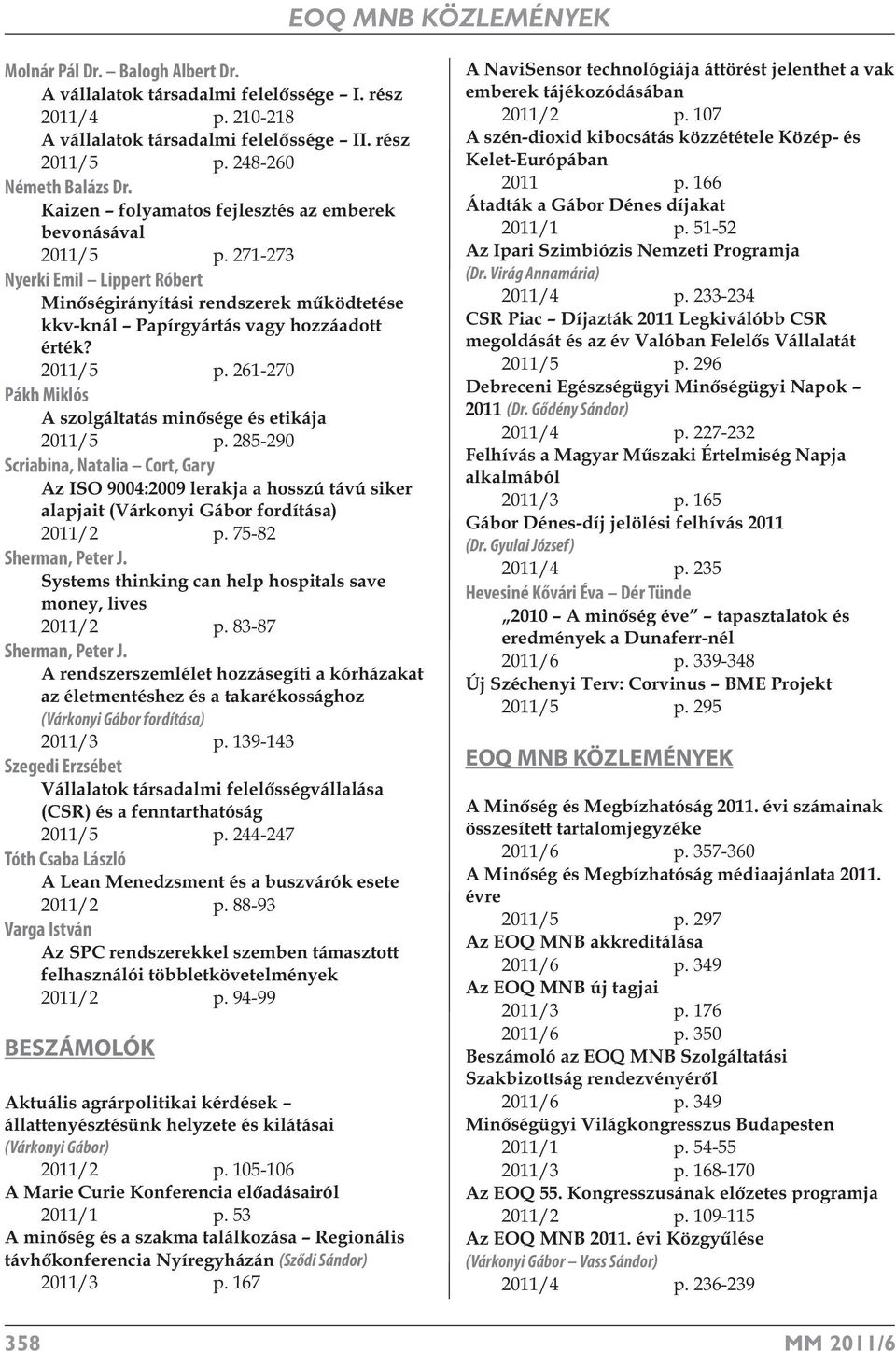 285-290 Scriabina, Natalia Cort, Gary Az ISO 9004:2009 lerakja a hosszú távú siker alapjait (Várkonyi Gábor fordítása) 2011/2 p. 75-82 Sherman, Peter J.