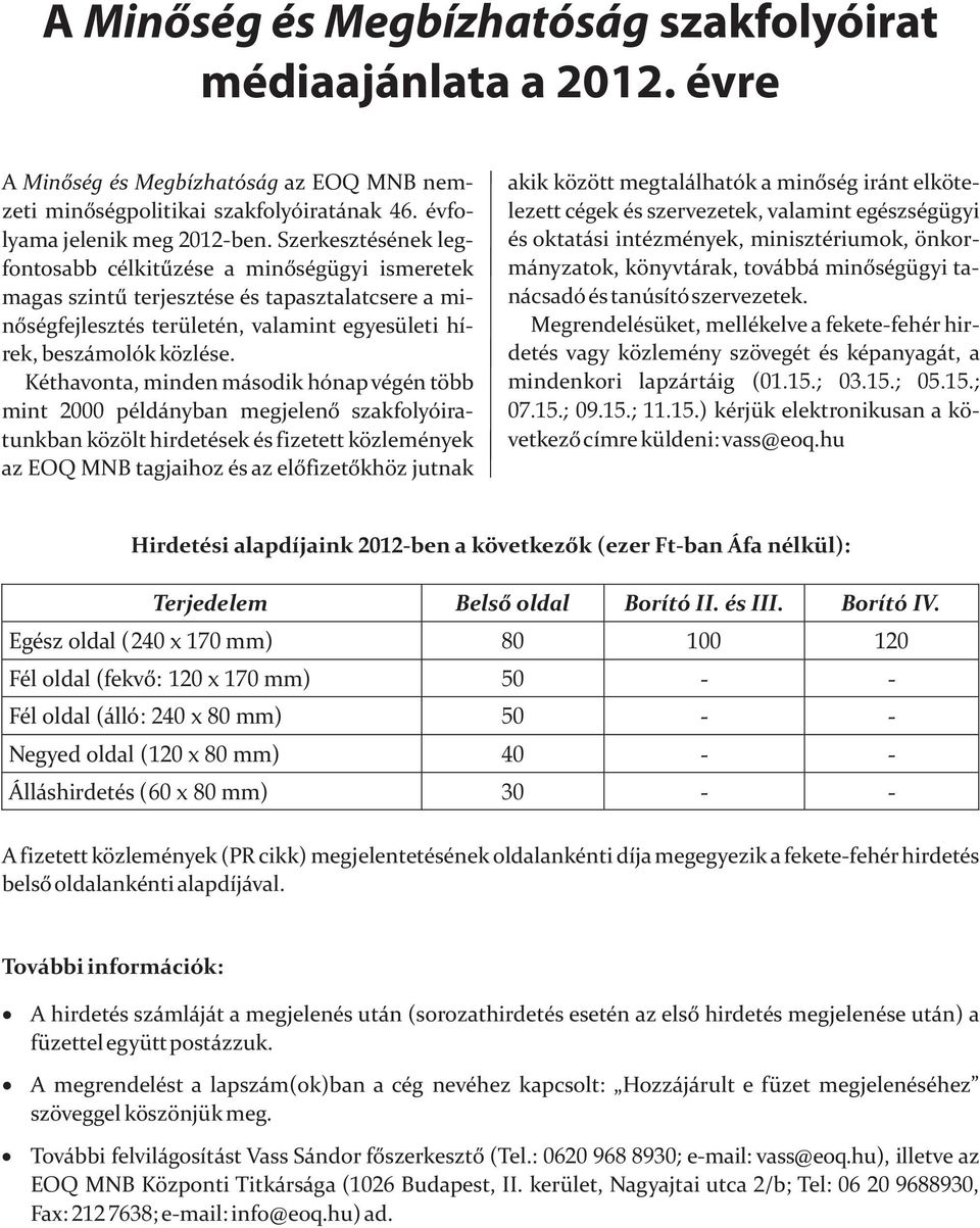 Kéthavonta, minden második hónap végén több mint 2000 példányban megjelenő szakfolyóiratunkban közölt hirdetések és fizetett közlemények az EOQ MNB tagjaihoz és az előfizetőkhöz jutnak akik között