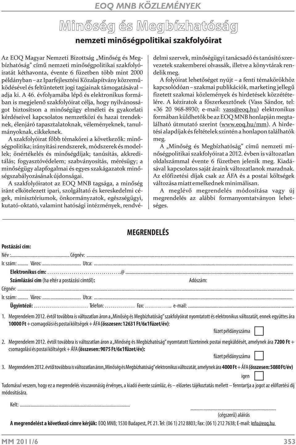 évfolyamába lépő és elektronikus formában is megjelenő szakfolyóirat célja, hogy nyilvánosságot biztosítson a minőségügy elméleti és gyakorlati kérdéseivel kapcsolatos nemzetközi és hazai trendeknek,