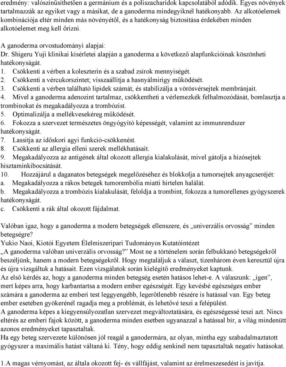 Shigeru Yuji klinikai kísérletei alapján a ganoderma a következő alapfunkcióinak köszönheti hatékonyságát. 1. Csökkenti a vérben a koleszterin és a szabad zsírok mennyiségét. 2.