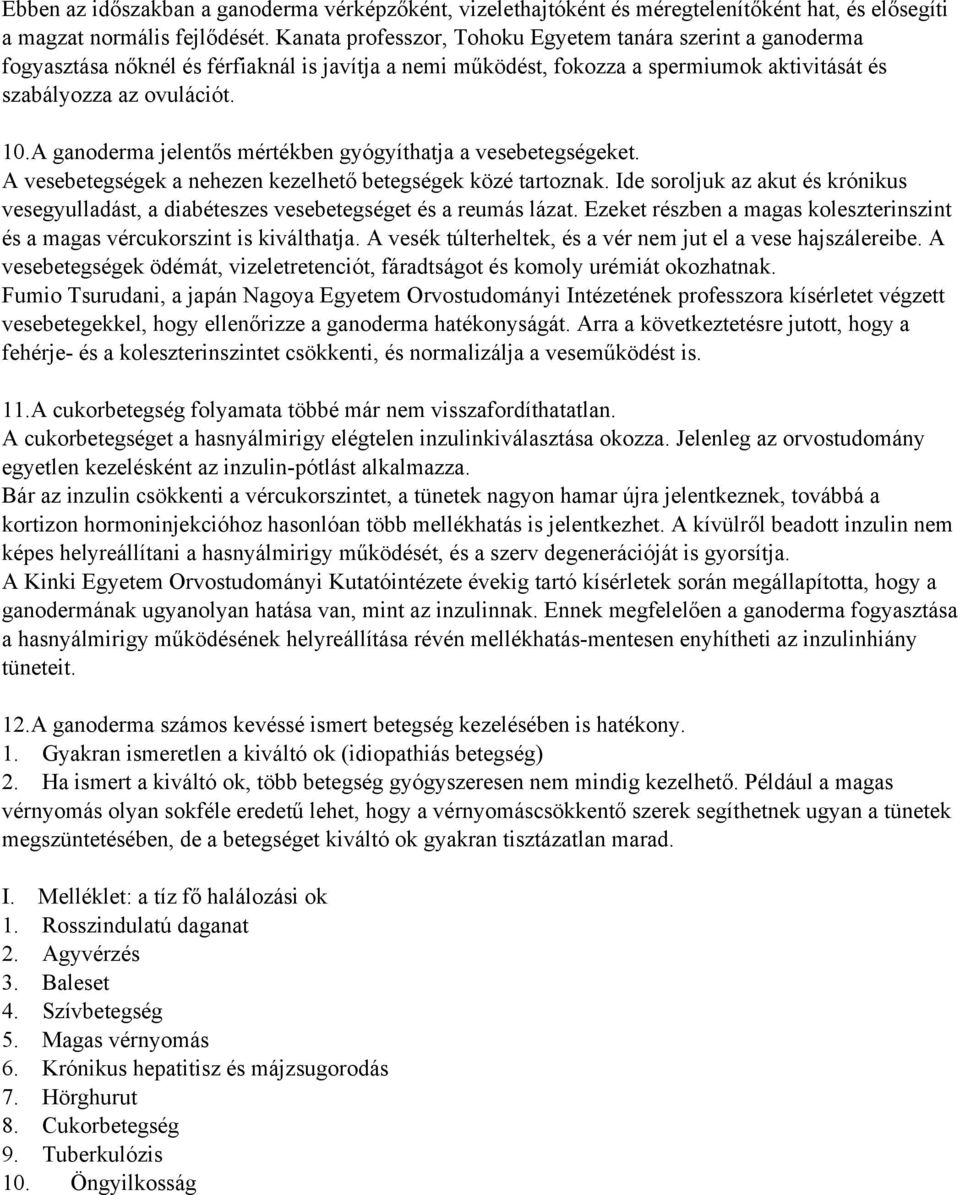 A ganoderma jelentős mértékben gyógyíthatja a vesebetegségeket. A vesebetegségek a nehezen kezelhető betegségek közé tartoznak.