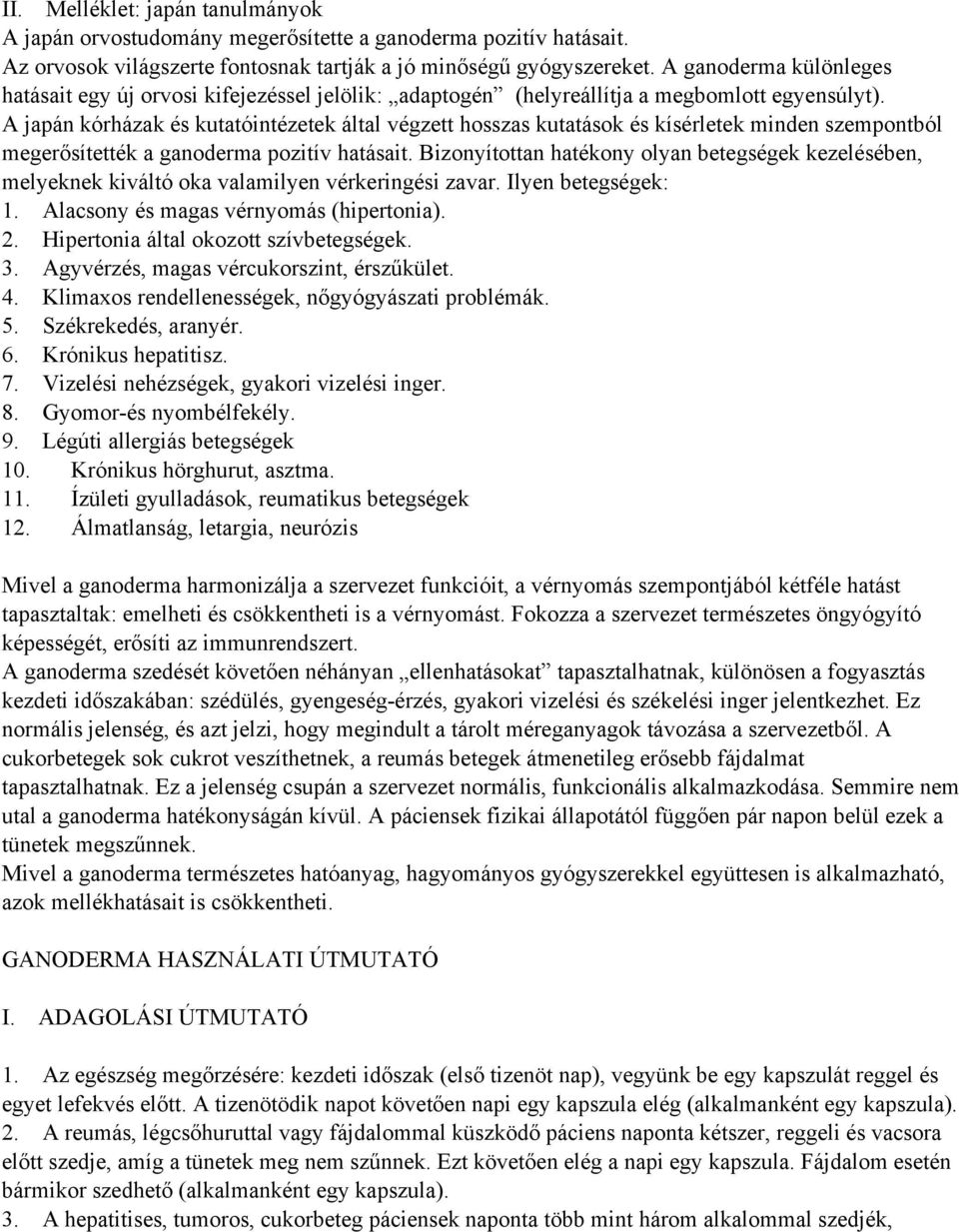 A japán kórházak és kutatóintézetek által végzett hosszas kutatások és kísérletek minden szempontból megerősítették a ganoderma pozitív hatásait.