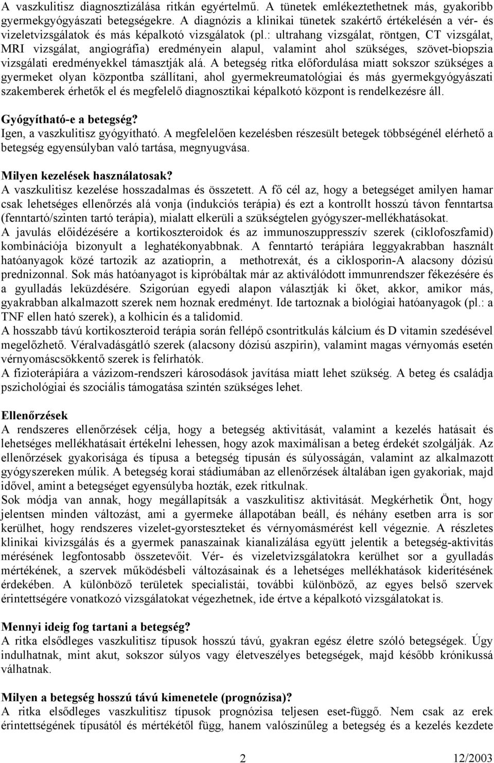 : ultrahang vizsgálat, röntgen, CT vizsgálat, MRI vizsgálat, angiográfia) eredményein alapul, valamint ahol szükséges, szövet-biopszia vizsgálati eredményekkel támasztják alá.