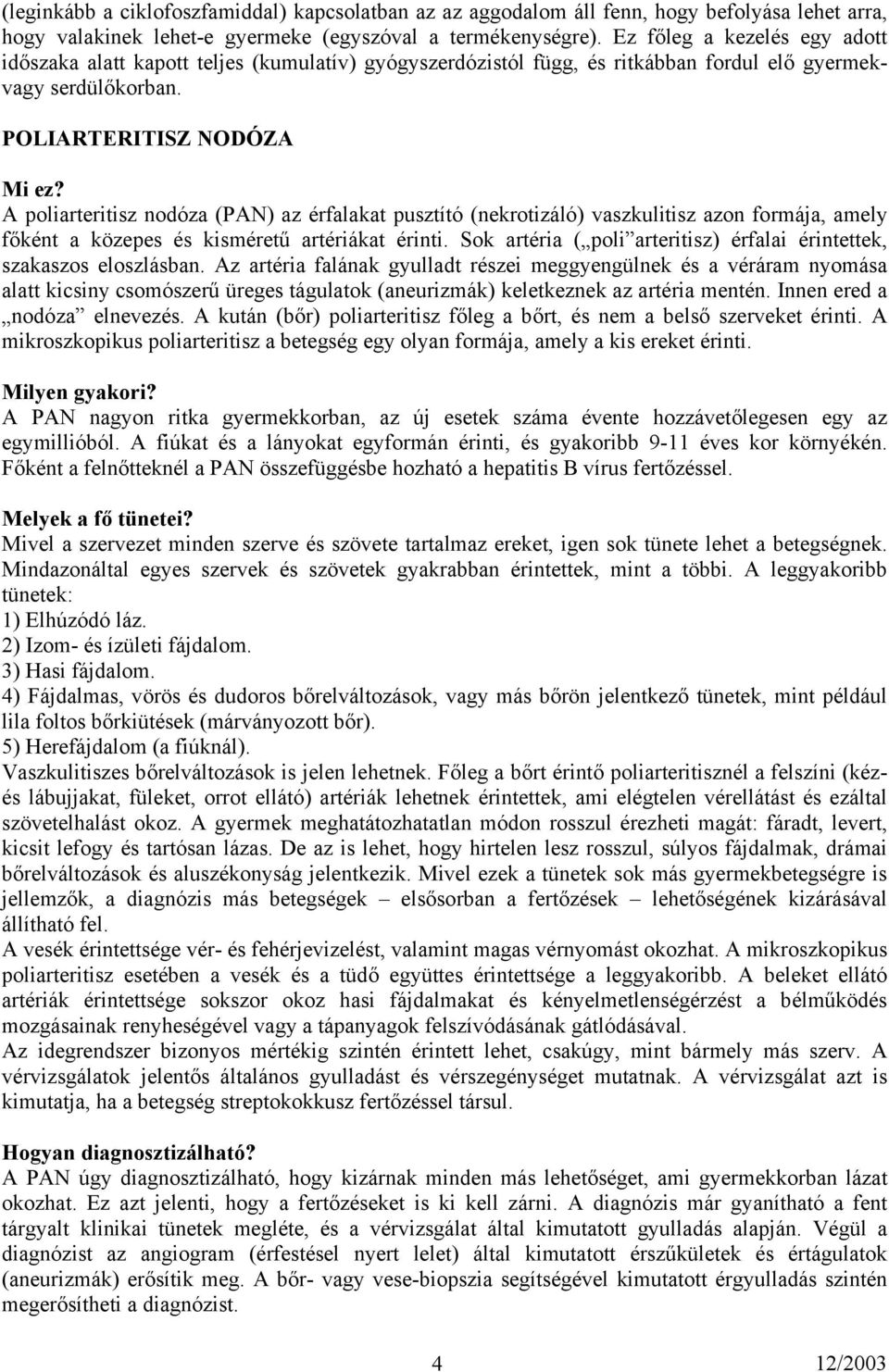 POLIARTERITISZ NODÓZA A poliarteritisz nodóza (PAN) az érfalakat pusztító (nekrotizáló) vaszkulitisz azon formája, amely főként a közepes és kisméretű artériákat érinti.