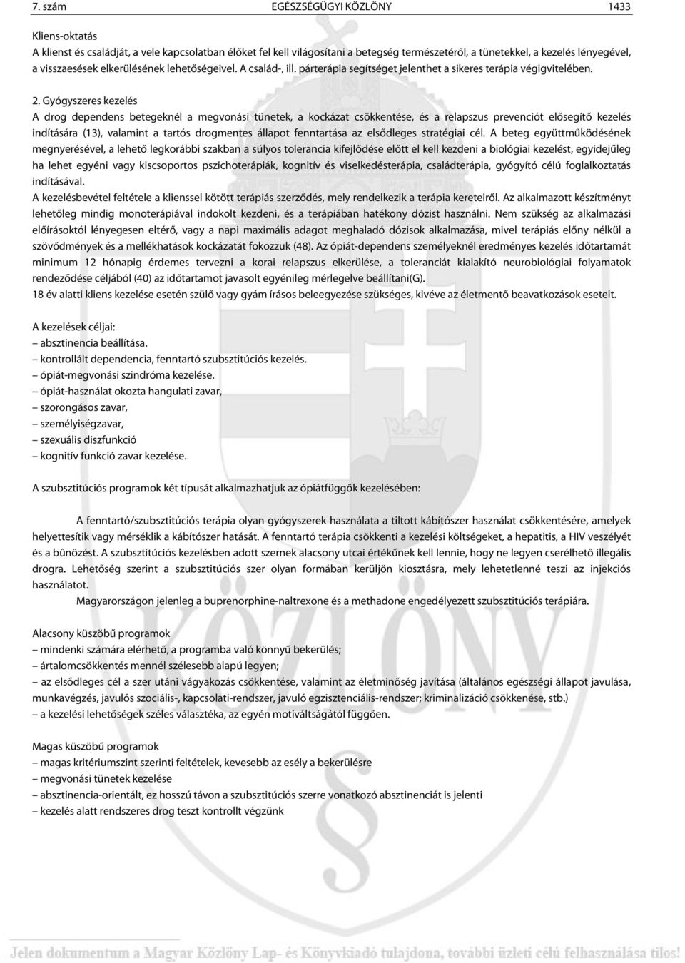 Gyógyszeres kezelés A drog dependens betegeknél a megvonási tünetek, a kockázat csökkentése, és a relapszus prevenciót elősegítő kezelés indítására (13), valamint a tartós drogmentes állapot