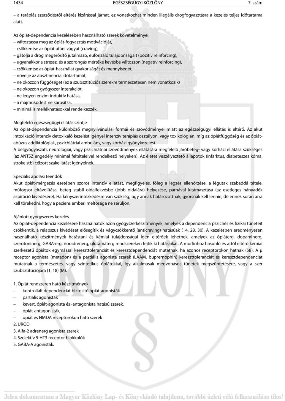 euforizáló tulajdonságait (pozitív reinforcing), ugyanakkor a stressz, és a szorongás mértéke kevésbé változzon (negatív reinforcing), csökkentse az ópiát-használat gyakoriságát és mennyiségét,