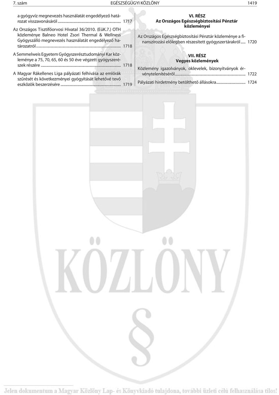 .. 1718 A Magyar Rákellenes Liga pályázati felhívása az emlõrák szûrését és következményei gyógyítását lehetõvé tevõ eszközök beszerzésére... 1719 VI.