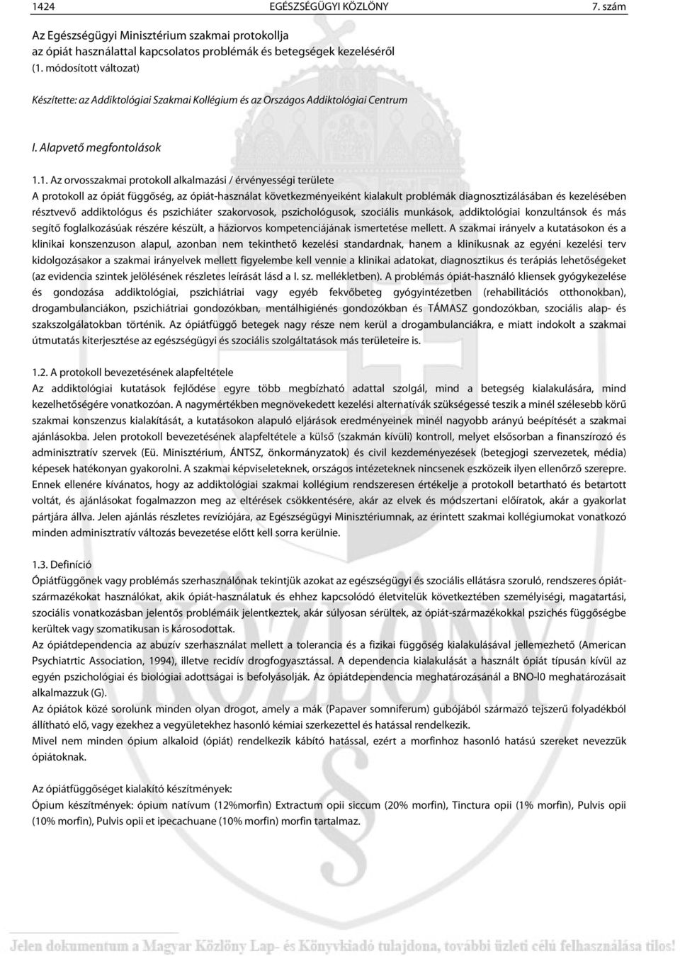 1. Az orvosszakmai protokoll alkalmazási / érvényességi területe A protokoll az ópiát függőség, az ópiát-használat következményeiként kialakult problémák diagnosztizálásában és kezelésében résztvevő