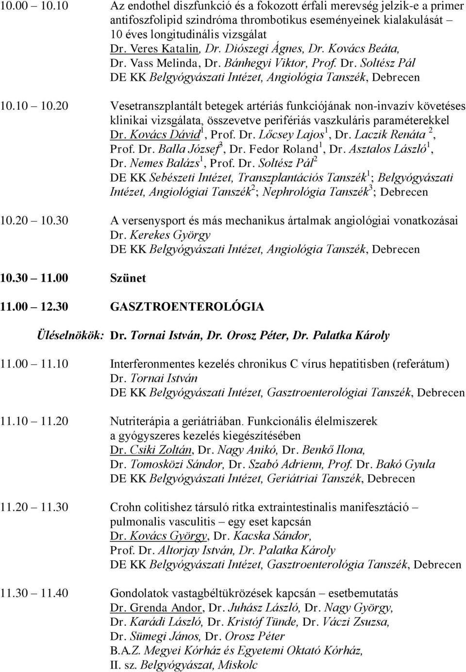 20 Vesetranszplantált betegek artériás funkciójának non-invazív követéses klinikai vizsgálata, összevetve perifériás vaszkuláris paraméterekkel Dr. Kovács Dávid 1, Prof. Dr. Lőcsey Lajos 1, Dr.