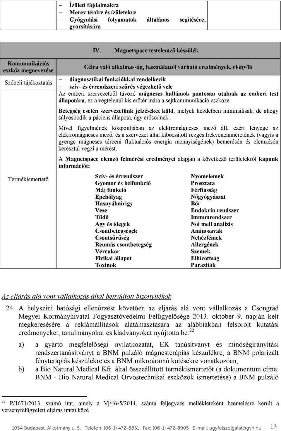 rendelkezik szív- és érrendszeri szűrés végezhető vele Az emberi szervezetből távozó mágneses hullámok pontosan utalnak az emberi test állapotára, ez a végtelenül kis erőtér mára a sejtkommunikáció