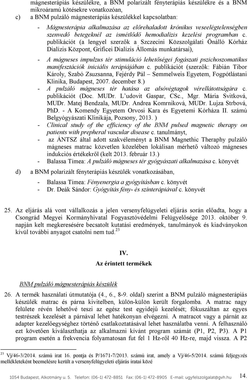 publikációt (a lengyel szerzők a Szczecini Közszolgálati Önálló Kórház Dialízis Központ, Grificei Dialízis Állomás munkatársai), - A mágneses impulzus tér stimuláció lehetőségei fogászati