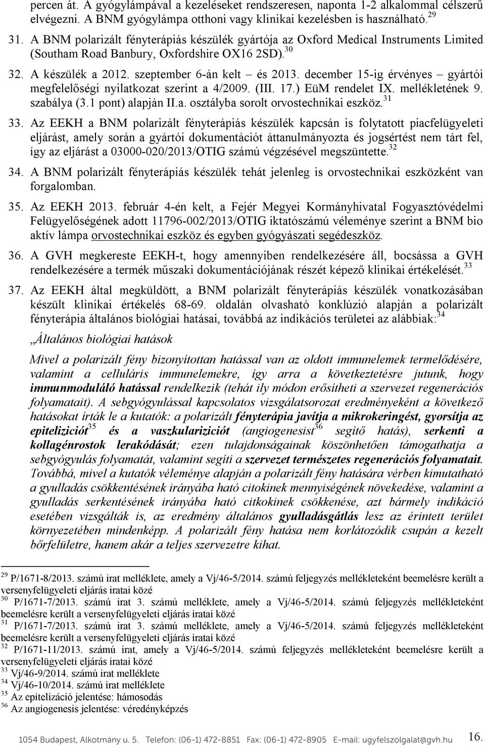 december 15-ig érvényes gyártói megfelelőségi nyilatkozat szerint a 4/2009. (III. 17.) EüM rendelet IX. mellékletének 9. szabálya (3.1 pont) alapján II.a. osztályba sorolt orvostechnikai eszköz.