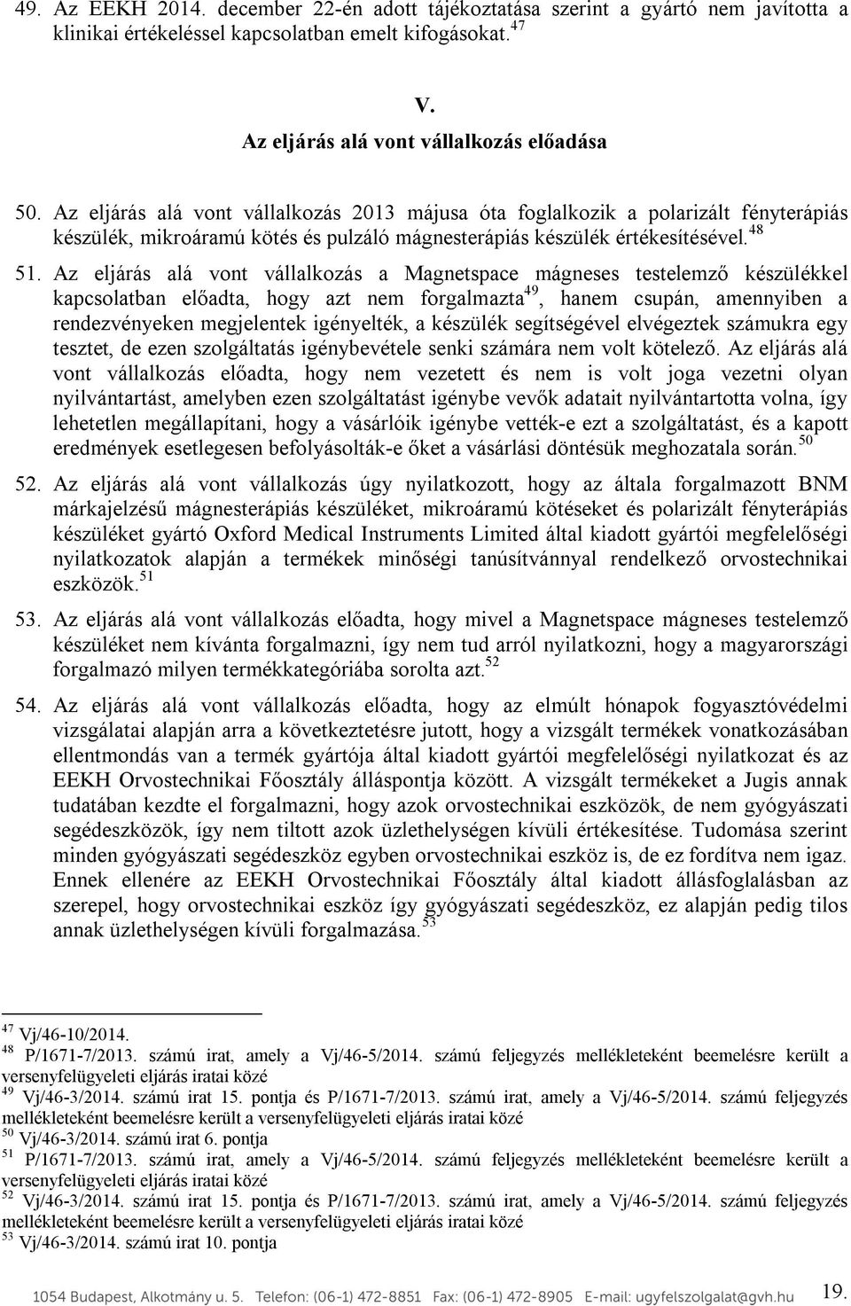 Az eljárás alá vont vállalkozás a Magnetspace mágneses testelemző készülékkel kapcsolatban előadta, hogy azt nem forgalmazta 49, hanem csupán, amennyiben a rendezvényeken megjelentek igényelték, a