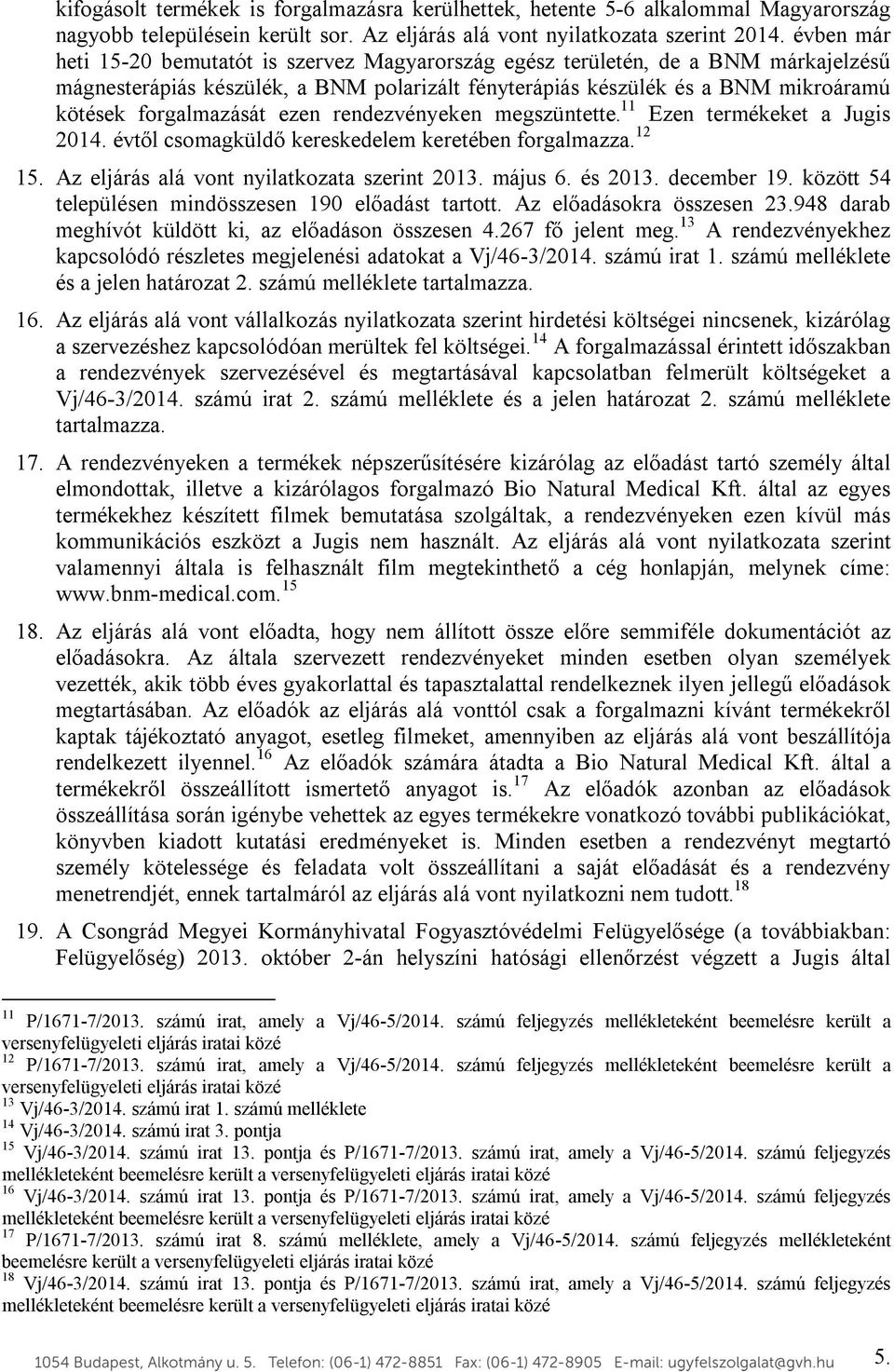 ezen rendezvényeken megszüntette. 11 Ezen termékeket a Jugis 2014. évtől csomagküldő kereskedelem keretében forgalmazza. 12 15. Az eljárás alá vont nyilatkozata szerint 2013. május 6. és 2013.