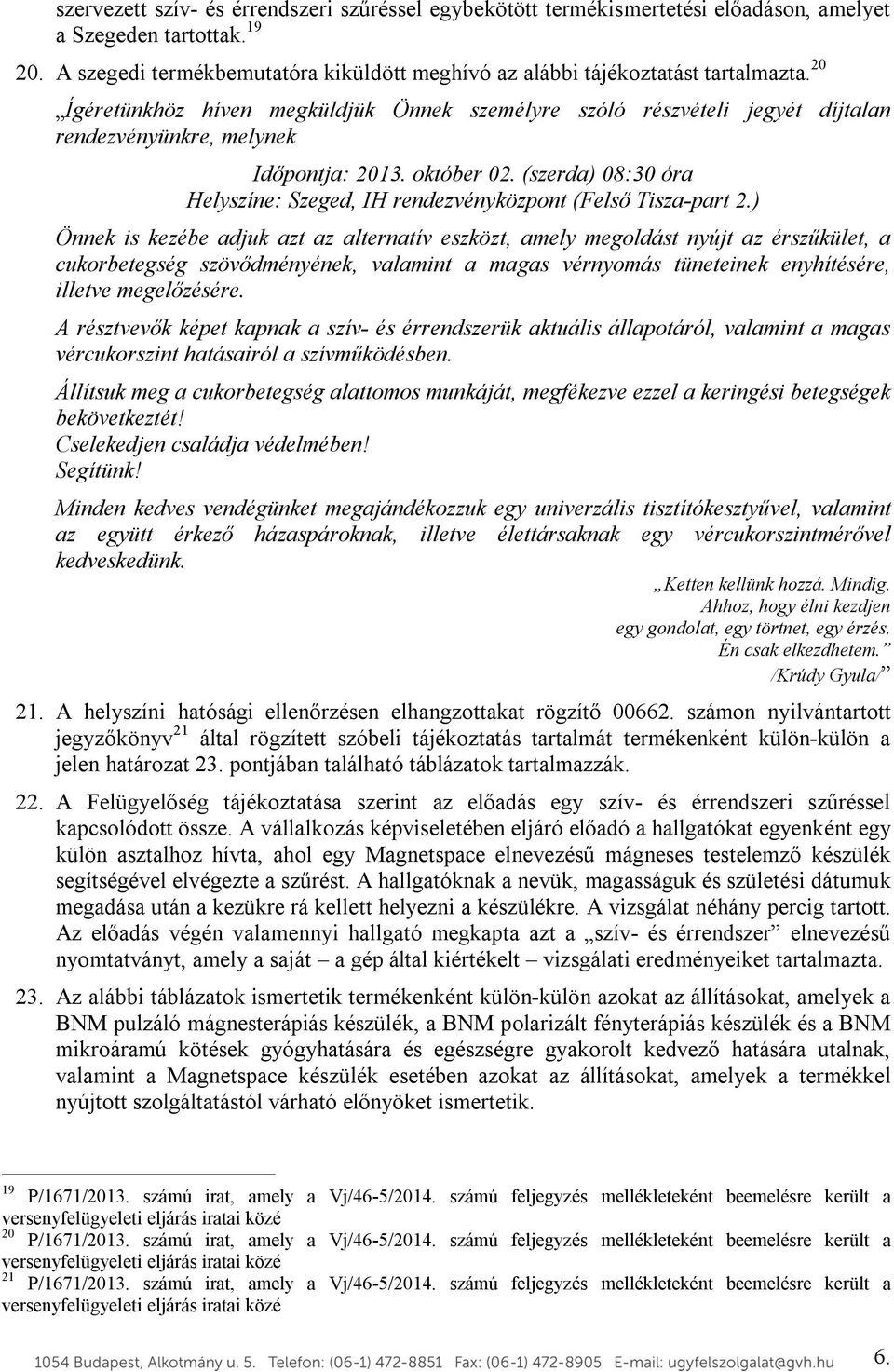 20 Ígéretünkhöz híven megküldjük Önnek személyre szóló részvételi jegyét díjtalan rendezvényünkre, melynek Időpontja: 2013. október 02.