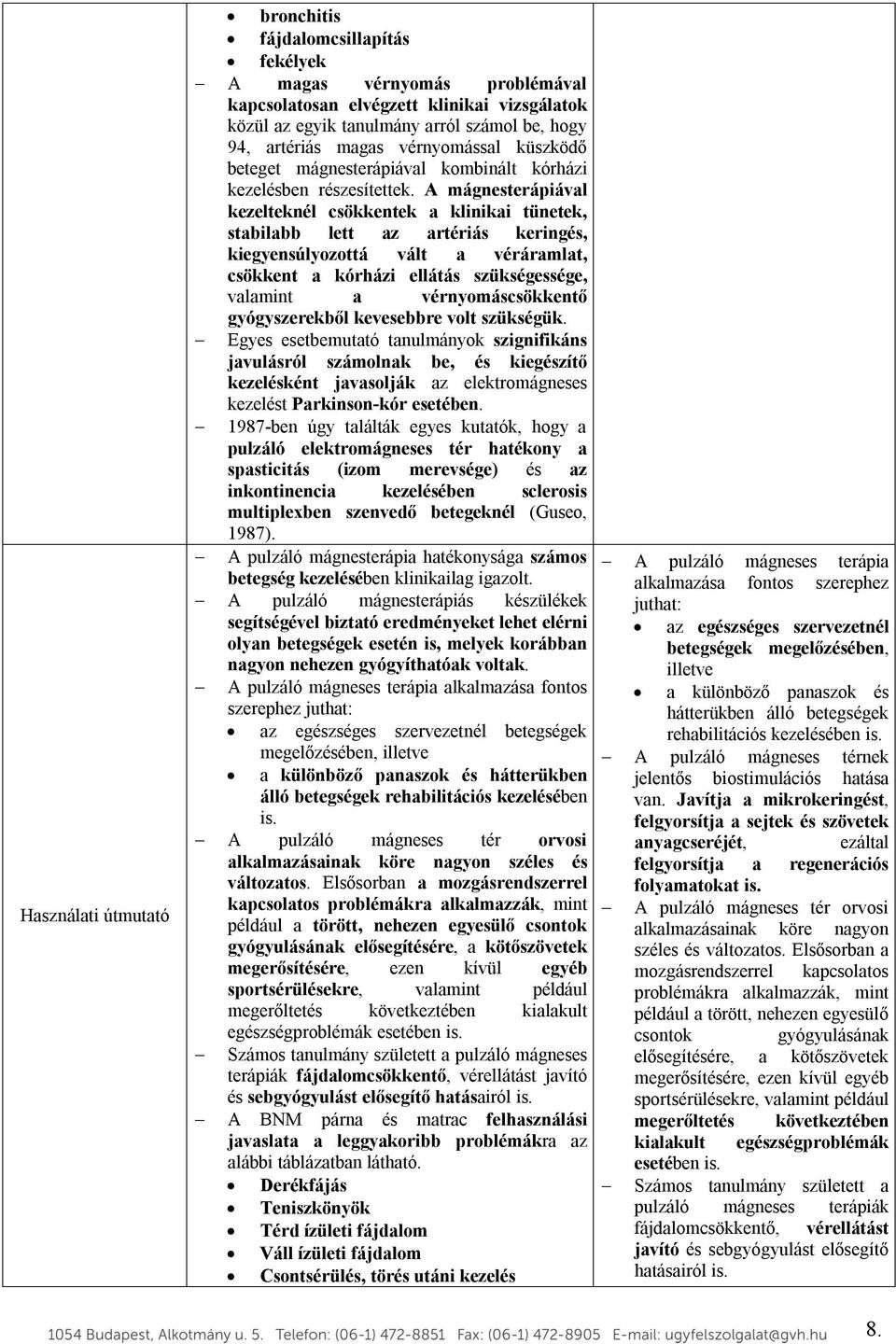 A mágnesterápiával kezelteknél csökkentek a klinikai tünetek, stabilabb lett az artériás keringés, kiegyensúlyozottá vált a véráramlat, csökkent a kórházi ellátás szükségessége, valamint a