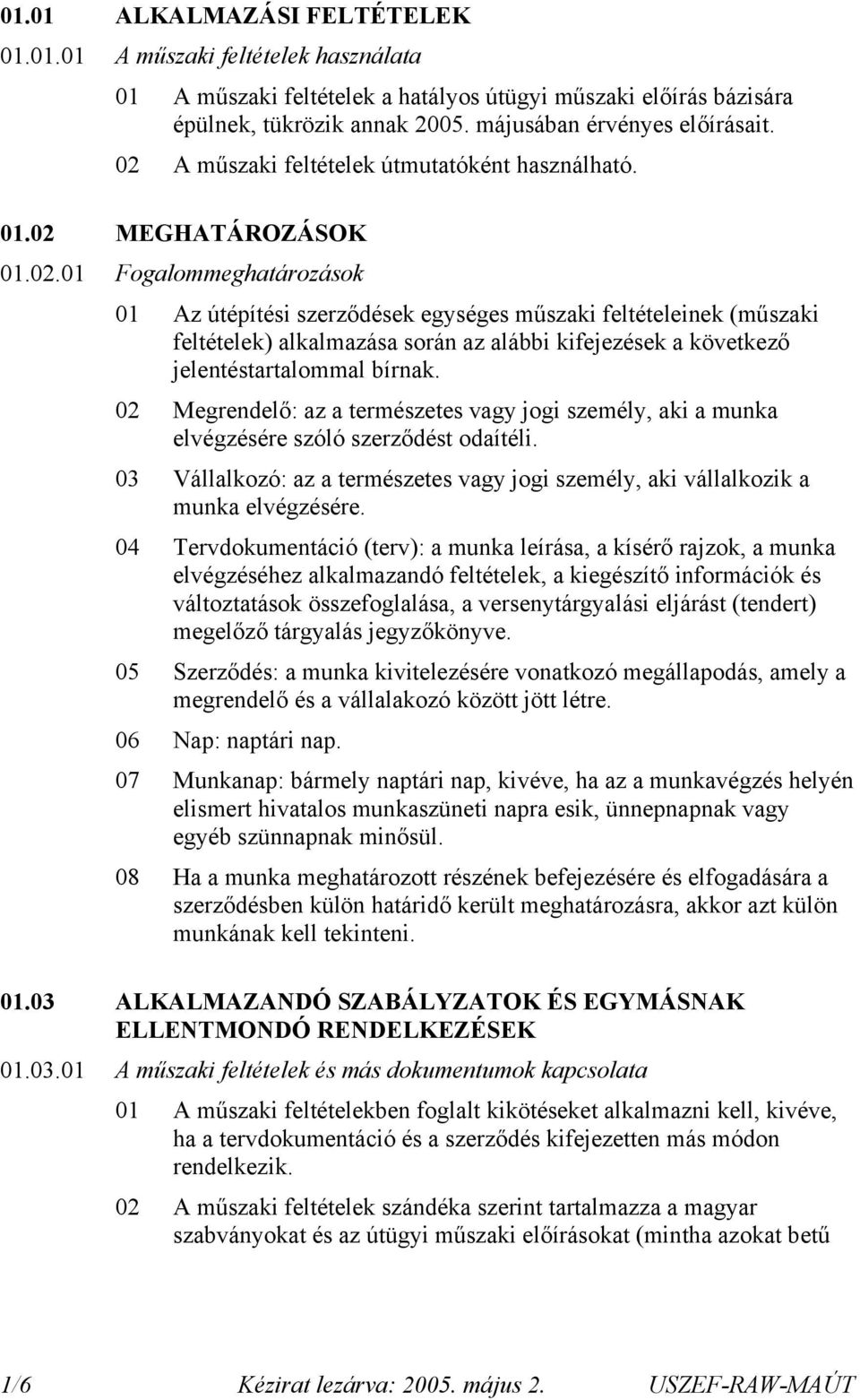 02 Megrendelő: az a természetes vagy jogi személy, aki a munka elvégzésére szóló szerződést odaítéli. 03 Vállalkozó: az a természetes vagy jogi személy, aki vállalkozik a munka elvégzésére.