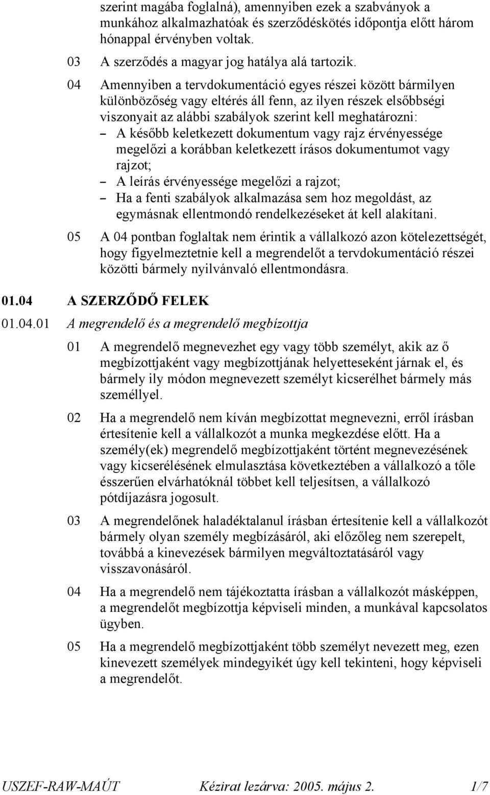 keletkezett dokumentum vagy rajz érvényessége megelőzi a korábban keletkezett írásos dokumentumot vagy rajzot; A leírás érvényessége megelőzi a rajzot; Ha a fenti szabályok alkalmazása sem hoz